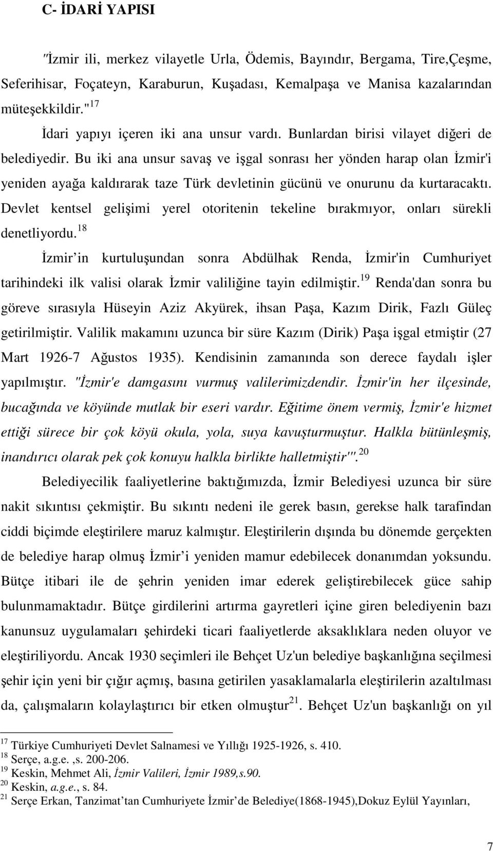 Bu iki ana unsur sava ve igal sonrası her yönden harap olan zmir'i yeniden ayaa kaldırarak taze Türk devletinin gücünü ve onurunu da kurtaracaktı.