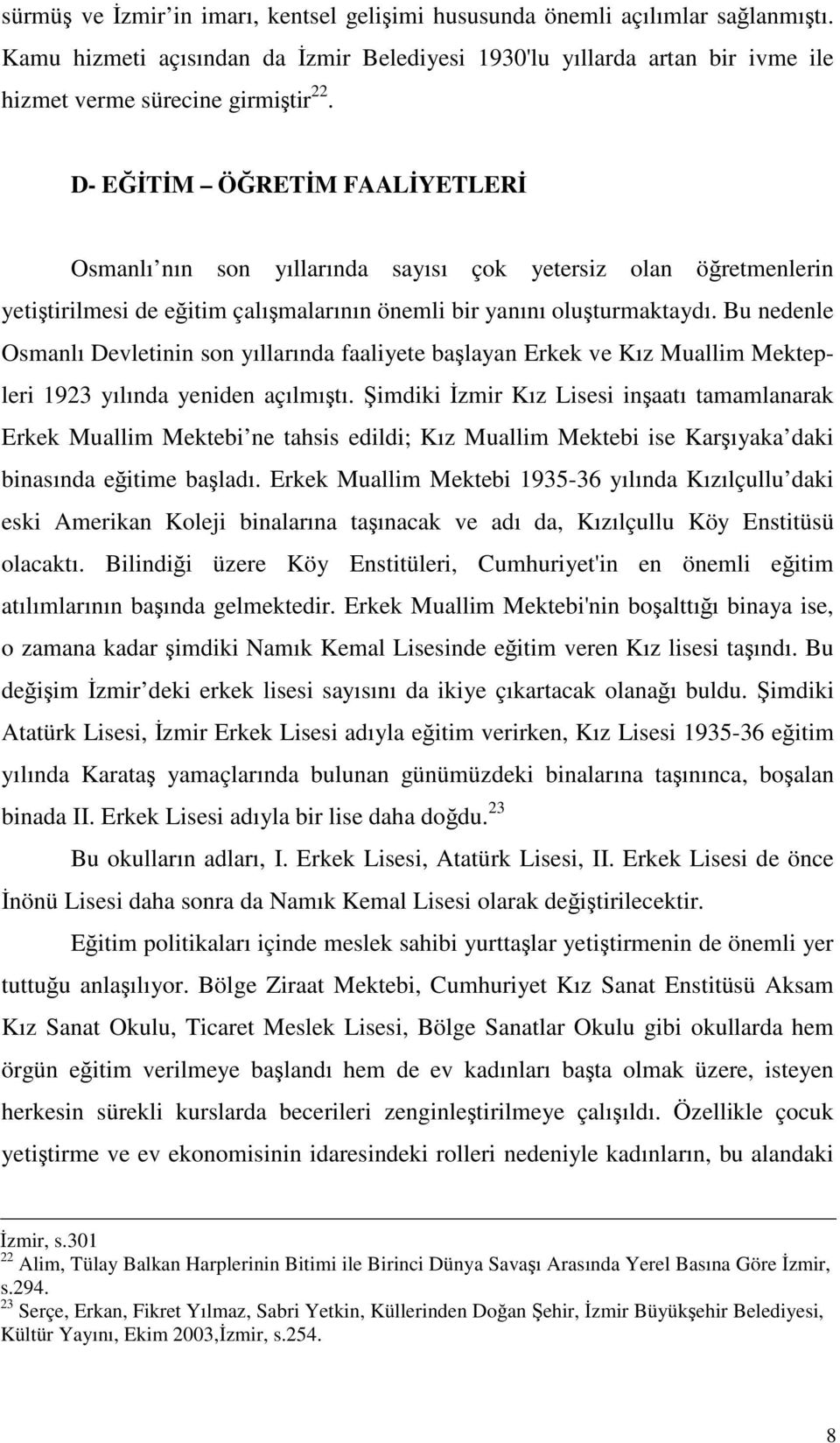 Bu nedenle Osmanlı Devletinin son yıllarında faaliyete balayan Erkek ve Kız Muallim Mektepleri 1923 yılında yeniden açılmıtı.