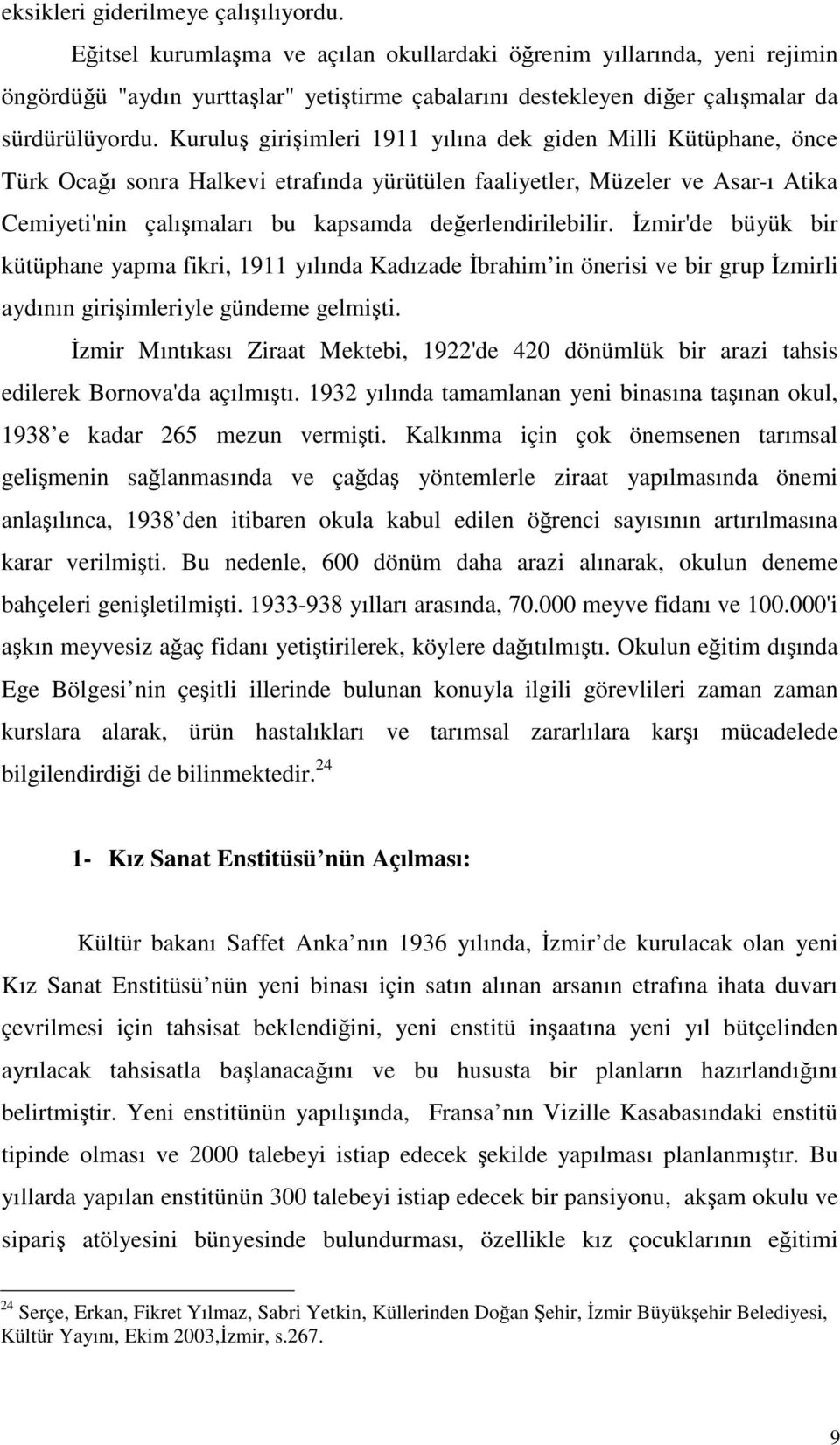 zmir'de büyük bir kütüphane yapma fikri, 1911 yılında Kadızade brahim in önerisi ve bir grup zmirli aydının giriimleriyle gündeme gelmiti.