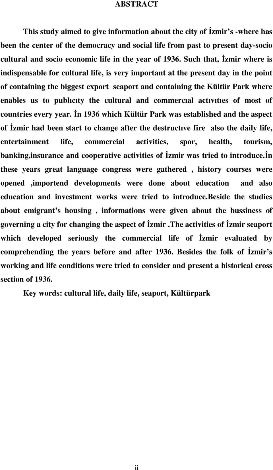 Such that, zmir where is indispensable for cultural life, is very important at the present day in the point of containing the biggest export seaport and containing the Kültür Park where enables us to