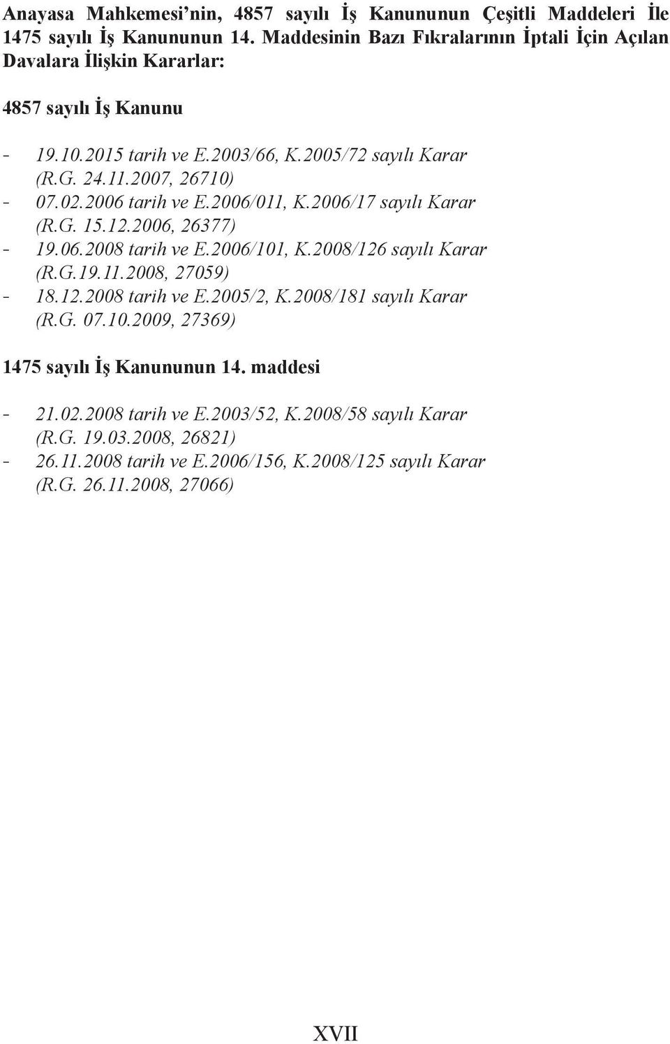 02.2006 tarih ve E.2006/011, K.2006/17 sayılı Karar (R.G. 15.12.2006, 26377) - 19.06.2008 tarih ve E.2006/101, K.2008/126 sayılı Karar (R.G.19.11.2008, 27059) - 18.12.2008 tarih ve E.2005/2, K.