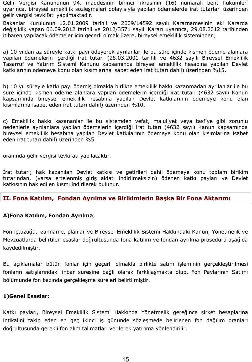 Bakanlar Kurulunun 12.01.2009 tarihli ve 2009/14592 sayılı Kararnamesinin eki Kararda değişiklik yapan 06.09.2012 tarihli ve 2012/3571 sayılı Kararı uyarınca, 29.08.