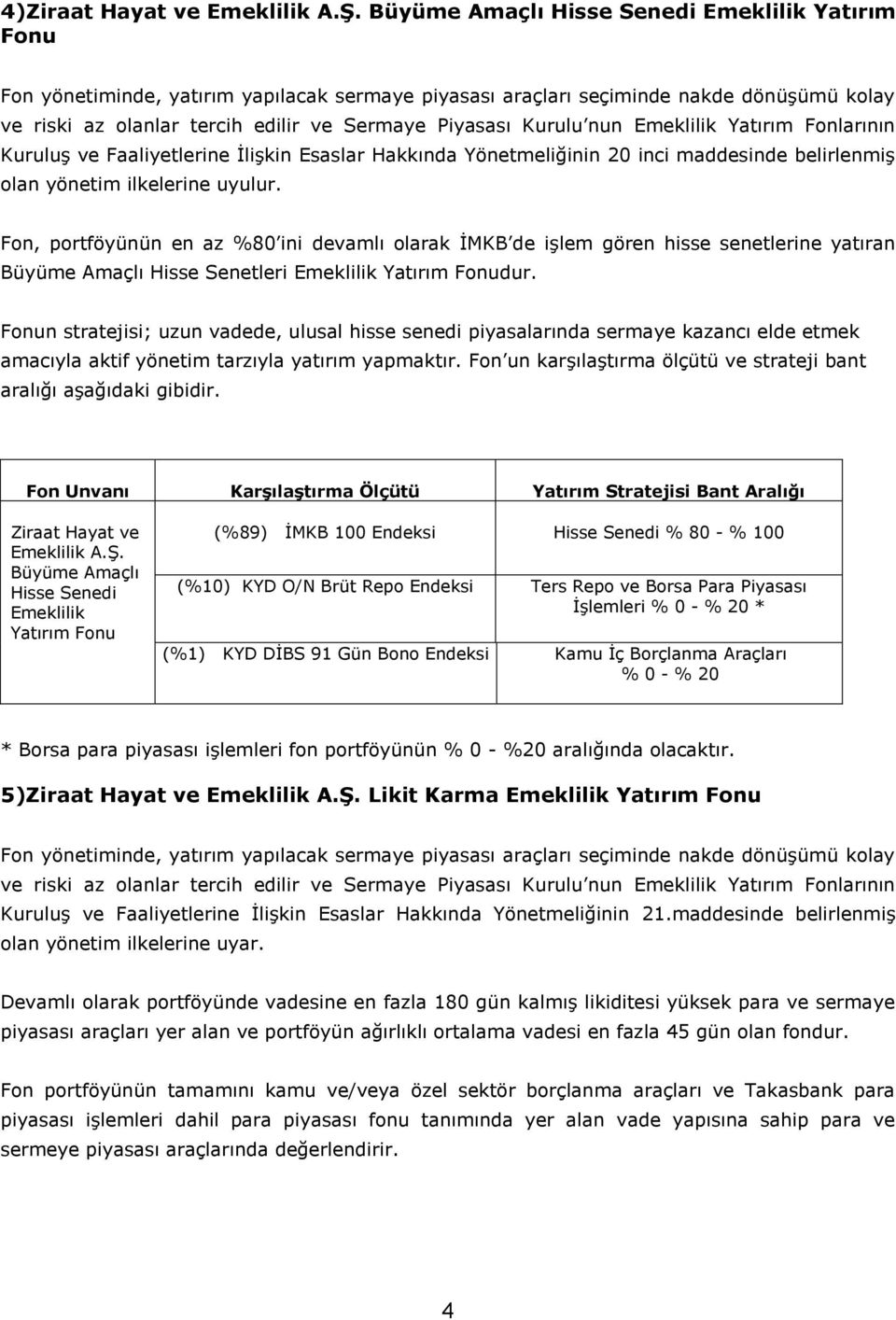 Kurulu nun Emeklilik Yatırım Fonlarının Kuruluş ve Faaliyetlerine İlişkin Esaslar Hakkında Yönetmeliğinin 20 inci maddesinde belirlenmiş olan yönetim ilkelerine uyulur.