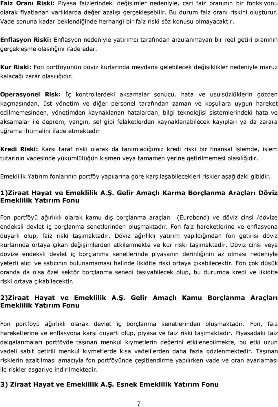 Enflasyon Riski: Enflasyon nedeniyle yatırımcı tarafından arzulanmayan bir reel getiri oranının gerçekleşme olasılığını ifade eder.