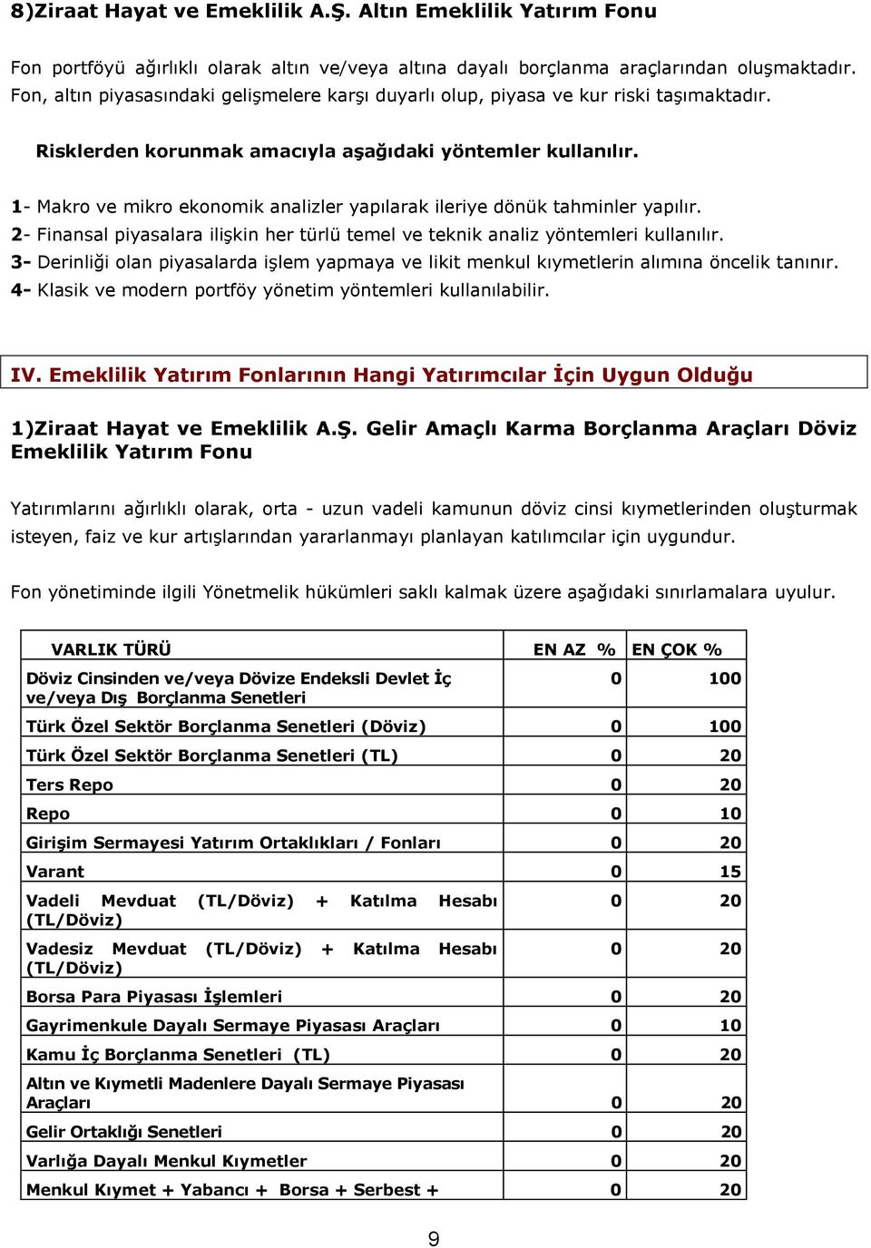 1- Makro ve mikro ekonomik analizler yapılarak ileriye dönük tahminler yapılır. 2- Finansal piyasalara ilişkin her türlü temel ve teknik analiz yöntemleri kullanılır.