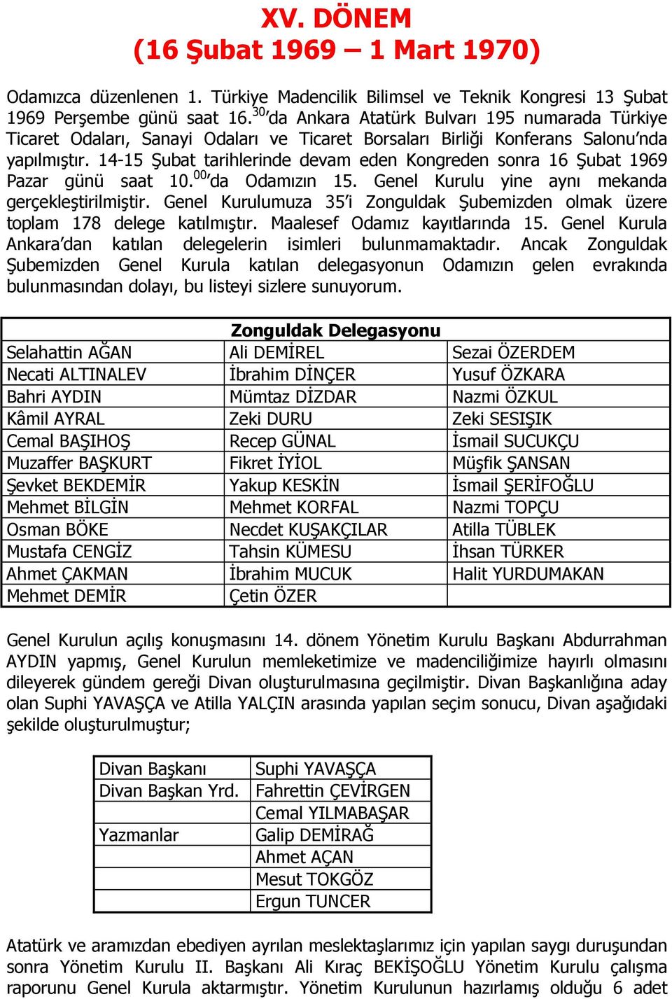 14-15 Şubat tarihlerinde devam eden Kongreden sonra 16 Şubat 1969 Pazar günü saat 10. 00 da Odamızın 15. Genel Kurulu yine aynı mekanda gerçekleştirilmiştir.