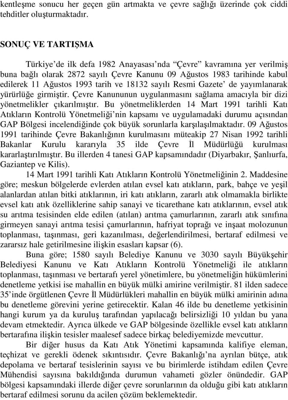 18132 sayılı Resmi Gazete de yayımlanarak yürürlüğe girmiştir. Çevre Kanununun uygulanmasını sağlama amacıyla bir dizi yönetmelikler çıkarılmıştır.