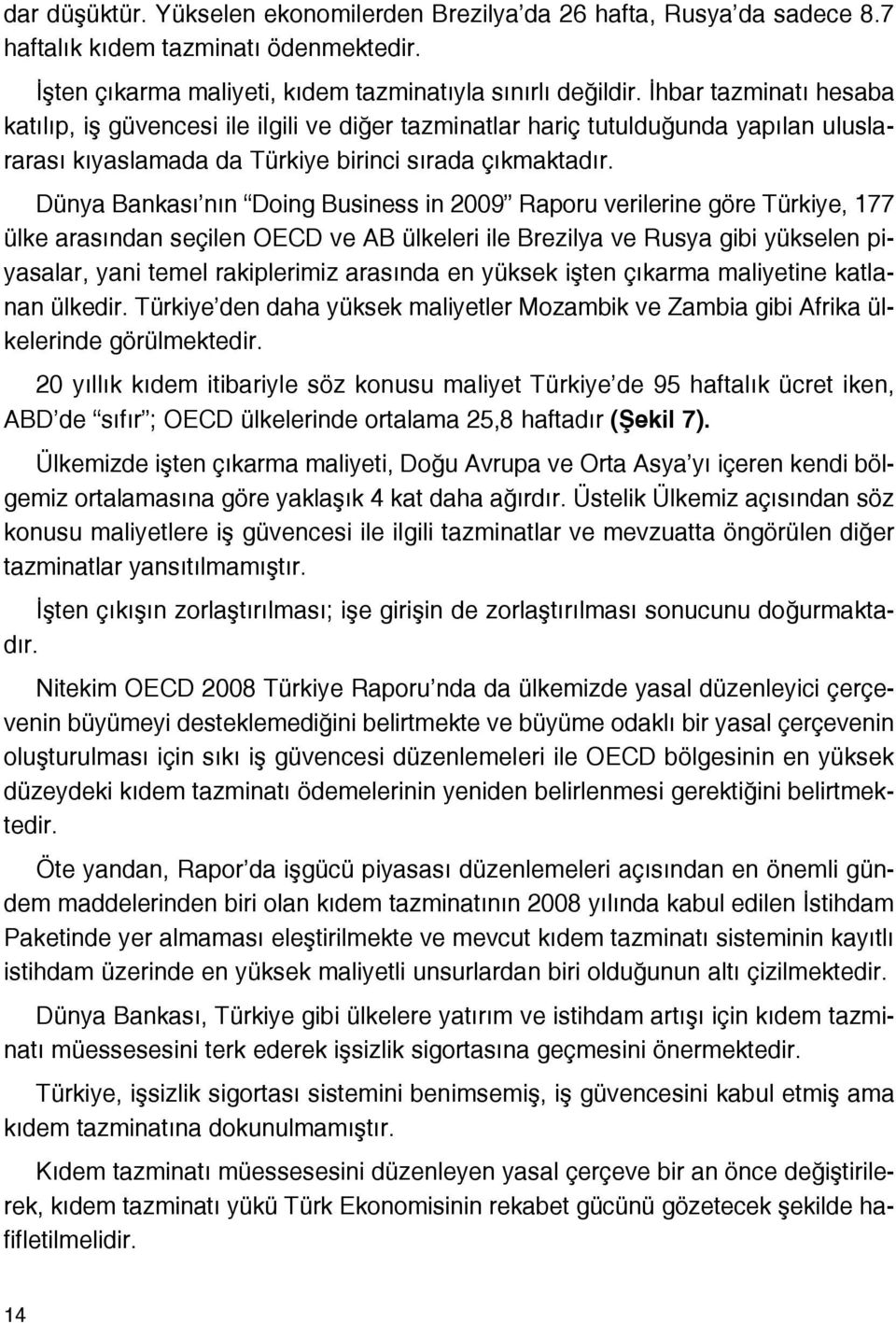 Dünya Bankas n n Doing Business in 29 Raporu verilerine göre Türkiye, 177 ülke aras ndan seçilen OECD ve AB ülkeleri ile Brezilya ve Rusya gibi yükselen piyasalar, yani temel rakiplerimiz aras nda en