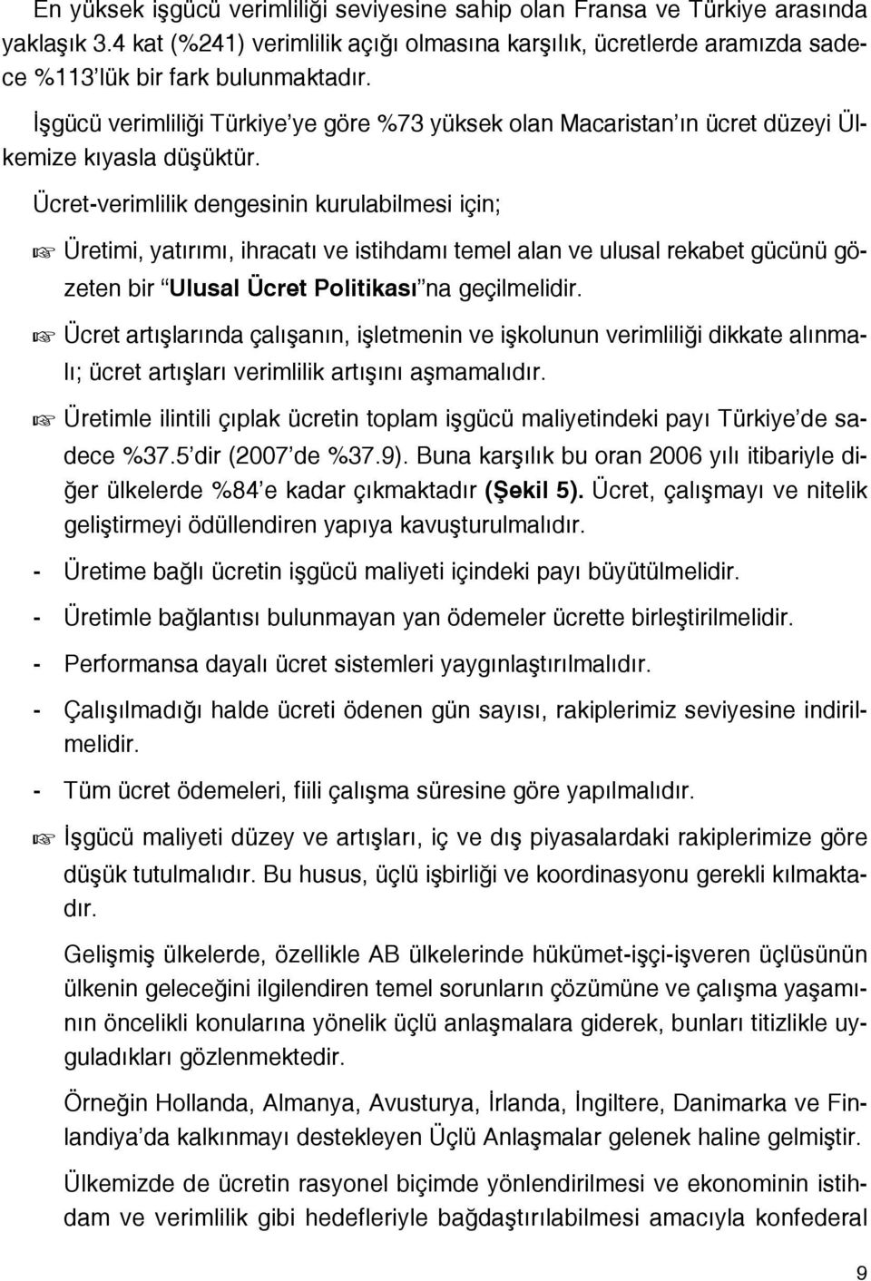 Ücret-verimlilik dengesinin kurulabilmesi için; Üretimi, yat r m, ihracat ve istihdam temel alan ve ulusal rekabet gücünü gözeten bir Ulusal Ücret Politikas na geçilmelidir.