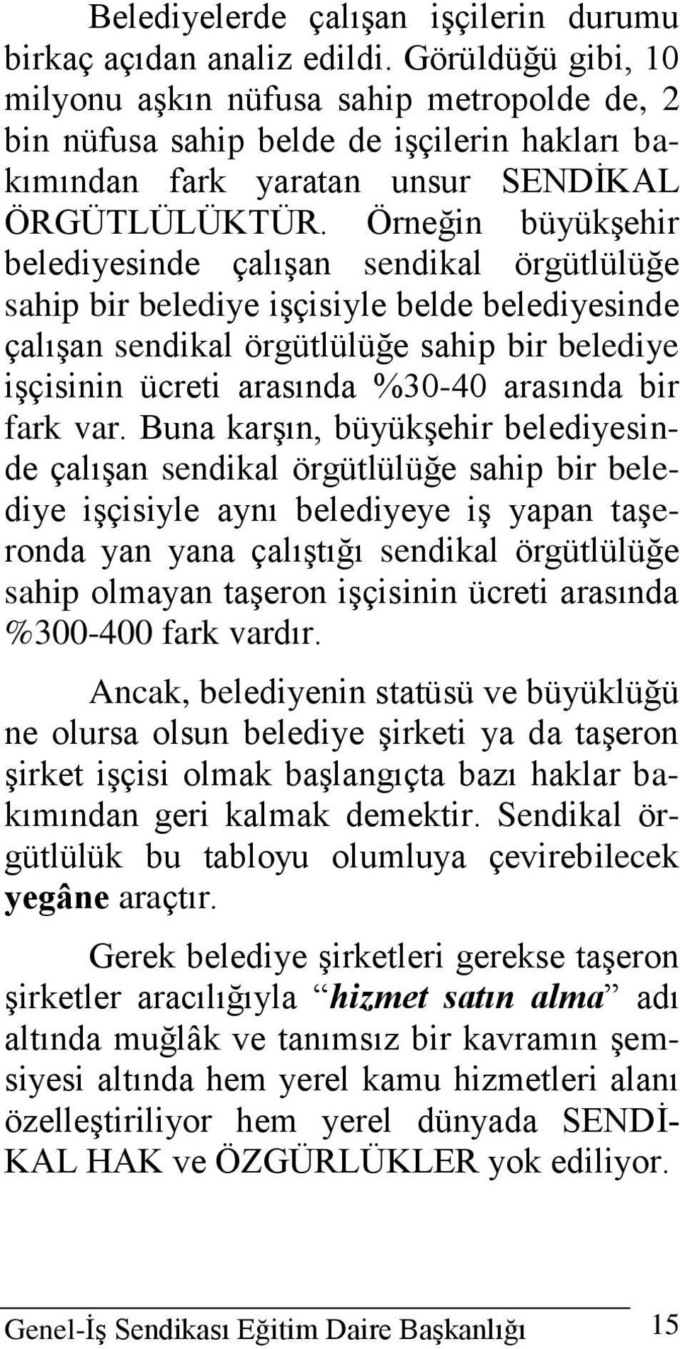 Örneğin büyükşehir belediyesinde çalışan sendikal örgütlülüğe sahip bir belediye işçisiyle belde belediyesinde çalışan sendikal örgütlülüğe sahip bir belediye işçisinin ücreti arasında %30-40