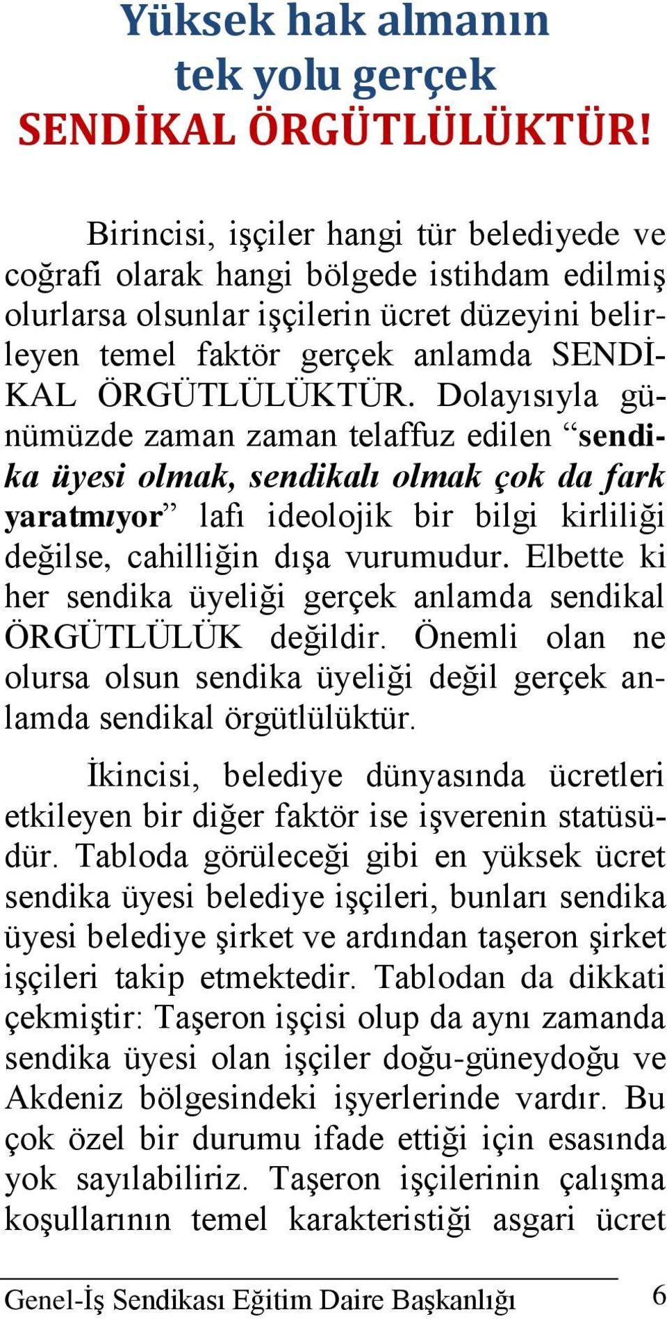 Dolayısıyla günümüzde zaman zaman telaffuz edilen sendika üyesi olmak, sendikalı olmak çok da fark yaratmıyor lafı ideolojik bir bilgi kirliliği değilse, cahilliğin dışa vurumudur.