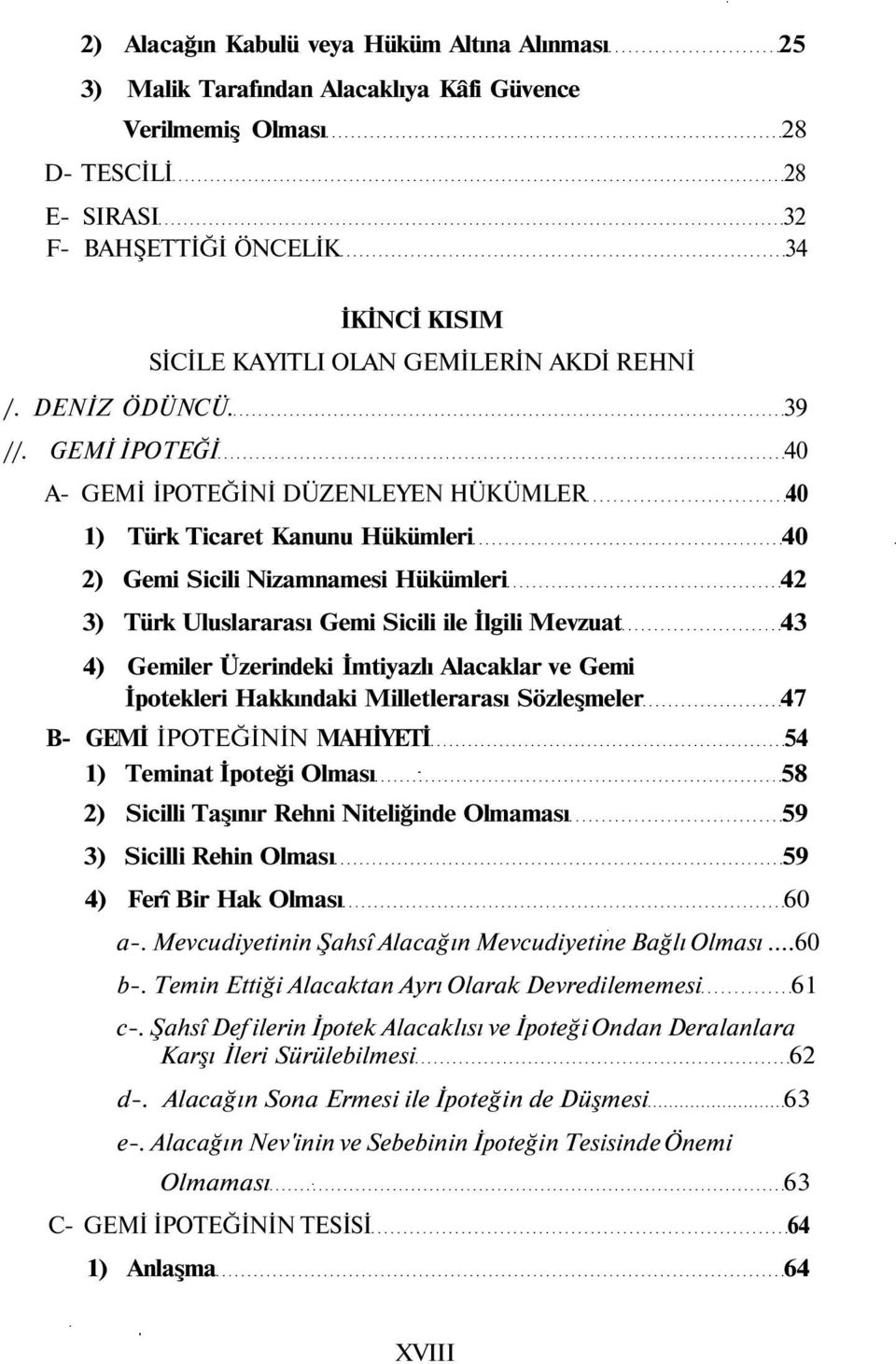 GEMİ İPOTEĞİ 40 A- GEMİ İPOTEĞİNİ DÜZENLEYEN HÜKÜMLER 40 1) Türk Ticaret Kanunu Hükümleri 40 2) Gemi Sicili Nizamnamesi Hükümleri 42 3) Türk Uluslararası Gemi Sicili ile İlgili Mevzuat 43 4) Gemiler