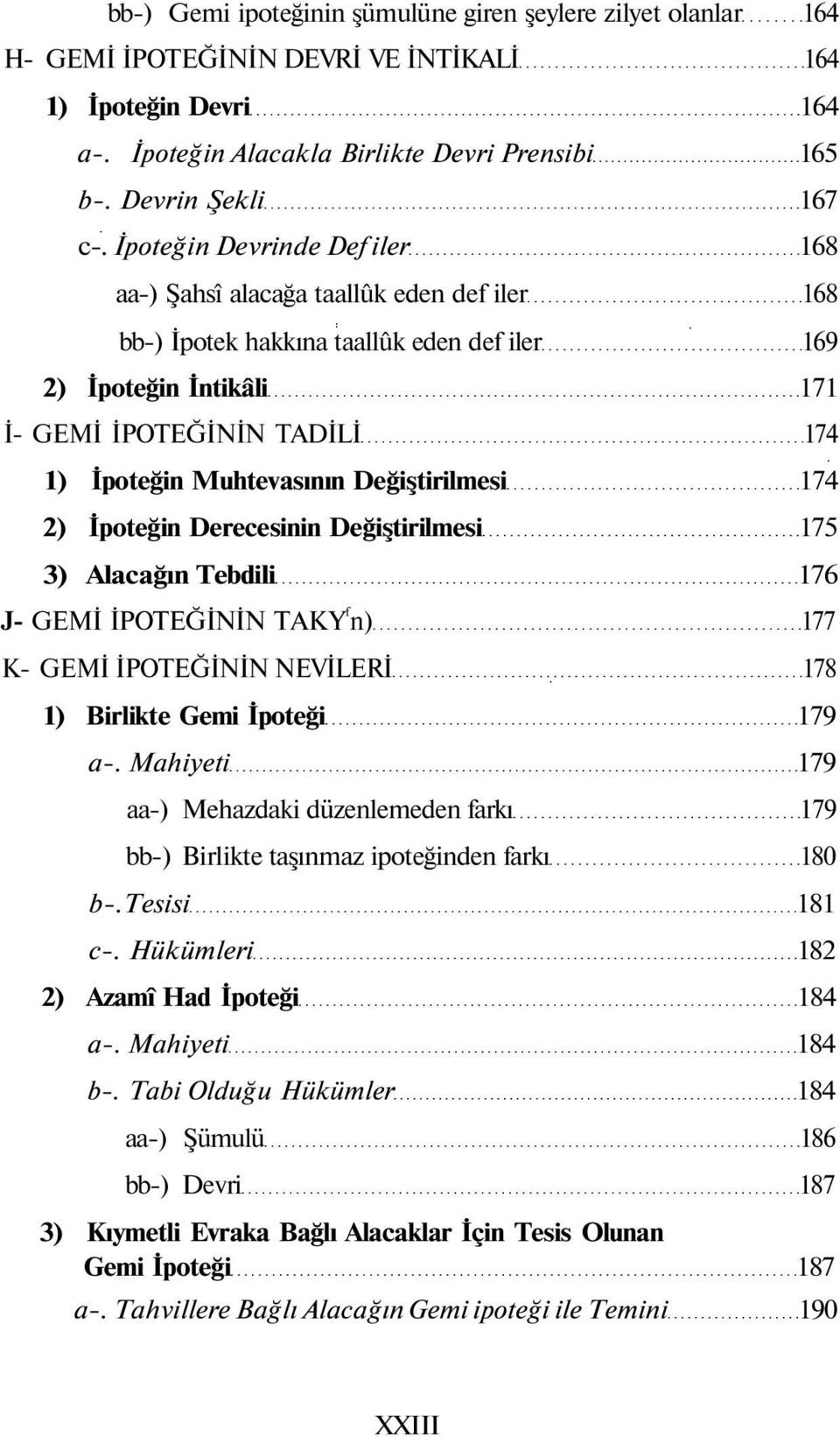 Muhtevasının Değiştirilmesi 174 2) İpoteğin Derecesinin Değiştirilmesi 175 3) Alacağın Tebdili 176 J- GEMİ İPOTEĞİNİN TAKY f n) 177 K- GEMİ İPOTEĞİNİN NEVİLERİ 178 1) Birlikte Gemi İpoteği 179 a-.