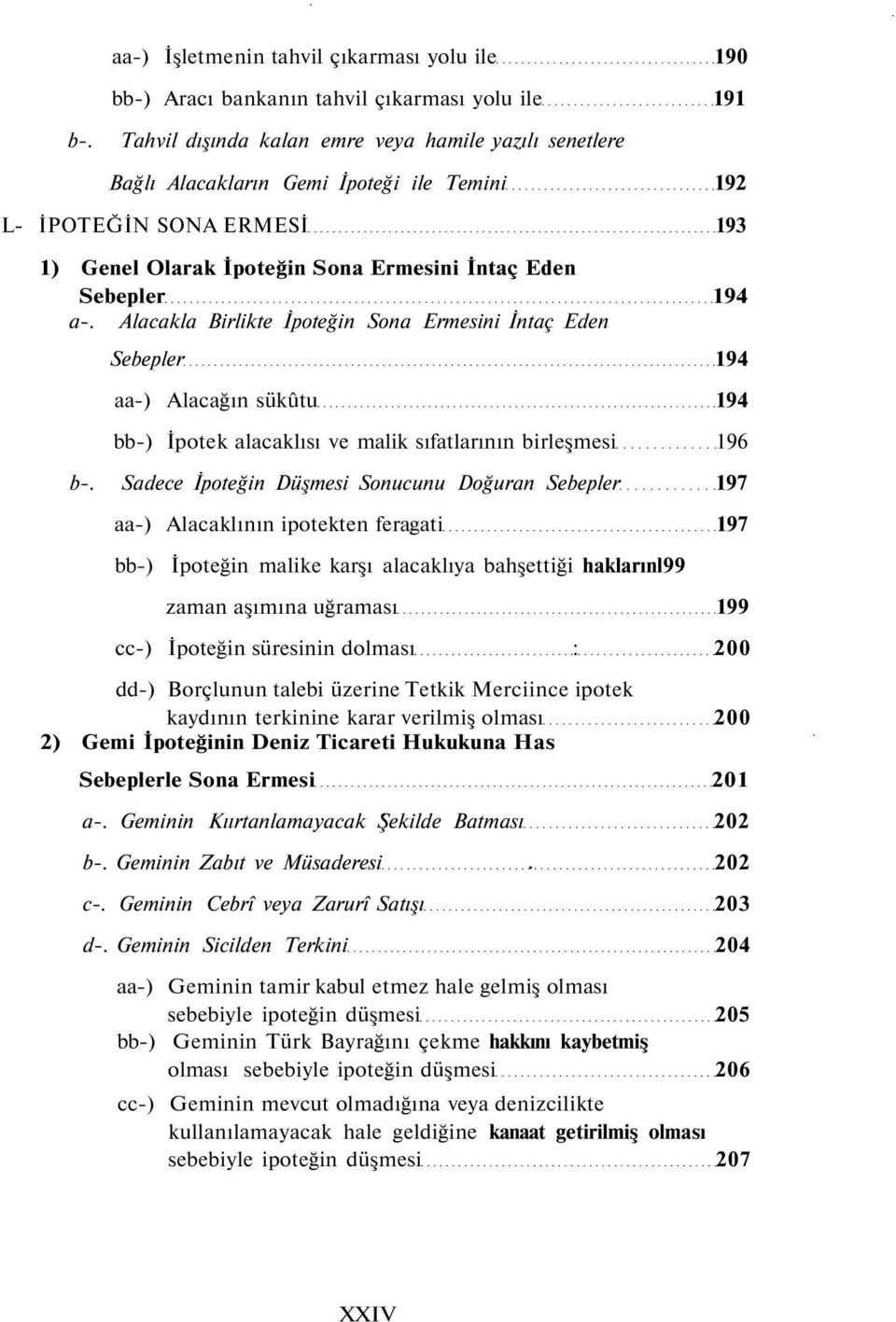 Alacakla Birlikte İpoteğin Sona Ermesini İntaç Eden Sebepler 194 aa-) Alacağın sükûtu 194 bb-) İpotek alacaklısı ve malik sıfatlarının birleşmesi 196 b-.