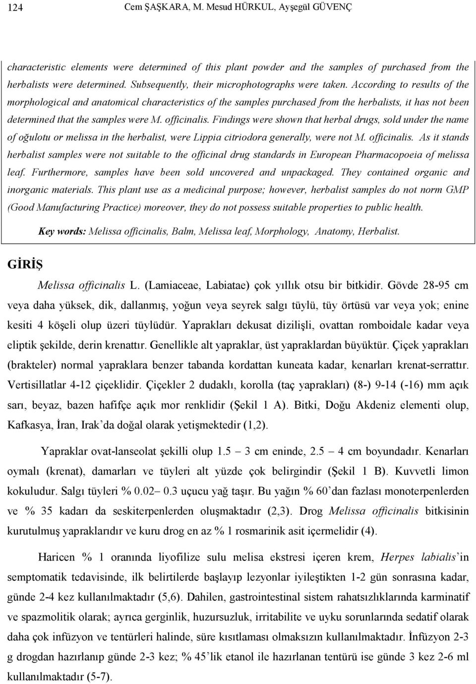 ccording to results of the morphological and anatomical characteristics of the samples purchased from the herbalists, it has not been determined that the samples were M. officinalis.