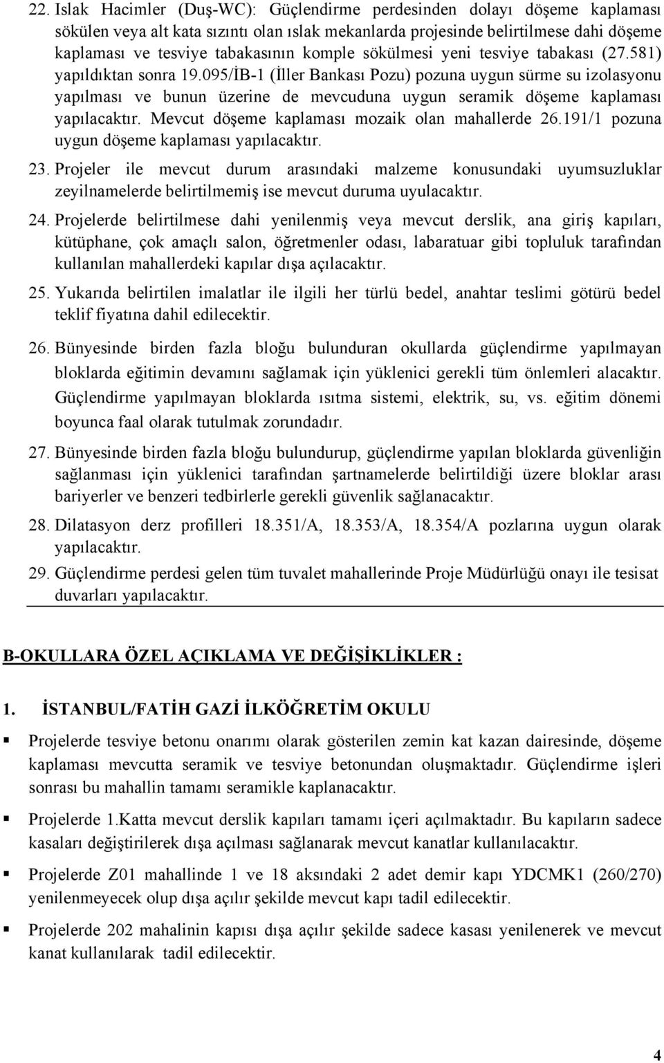 095/İB-1 (İller Bankası Pozu) pozuna uygun sürme su izolasyonu yapılması ve bunun üzerine de mevcuduna uygun seramik döşeme kaplaması yapılacaktır. Mevcut döşeme kaplaması mozaik olan mahallerde 26.