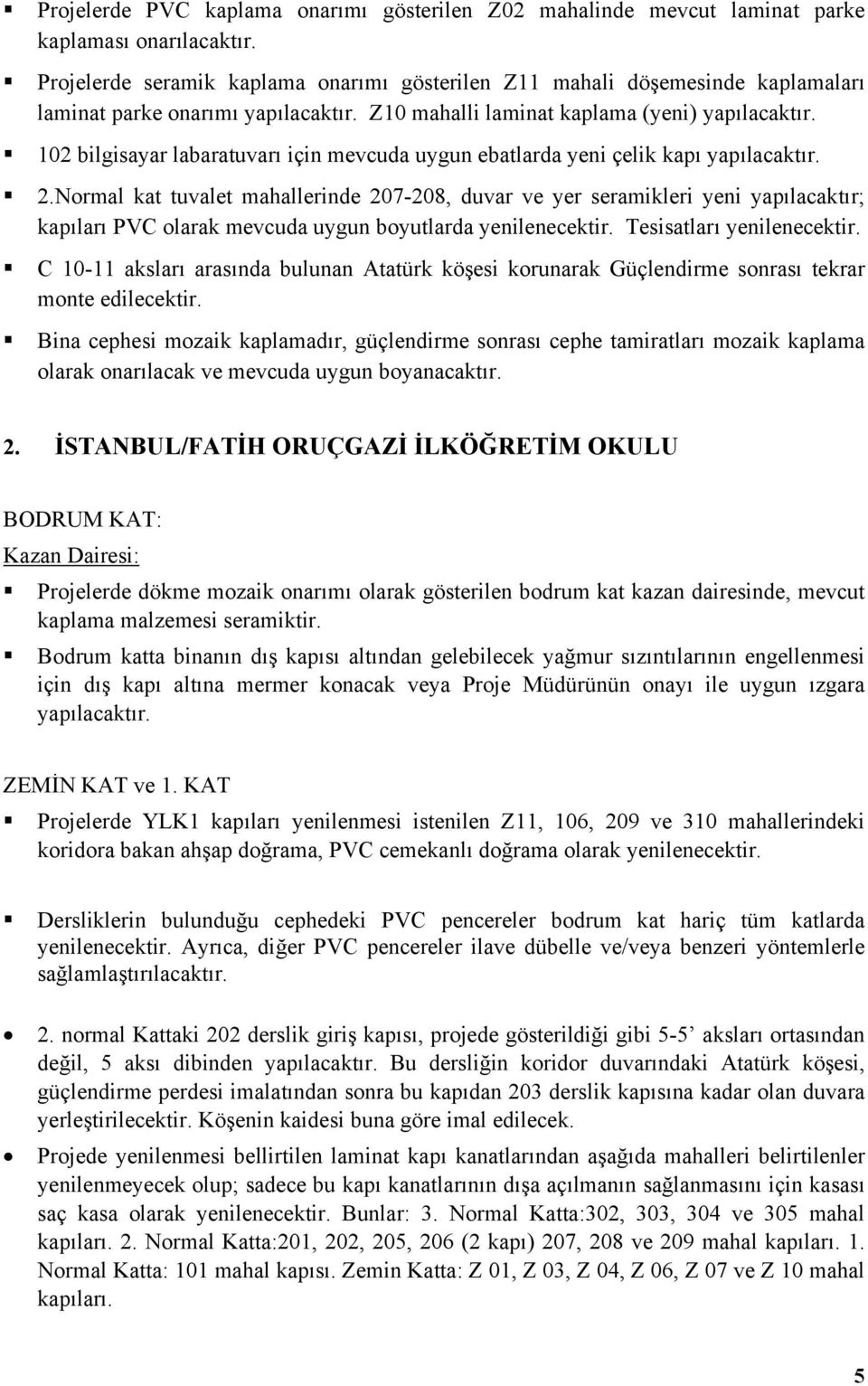 102 bilgisayar labaratuvarı için mevcuda uygun ebatlarda yeni çelik kapı yapılacaktır. 2.