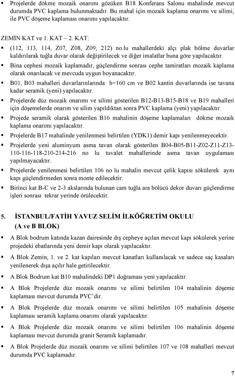 lu mahallerdeki alçı plak bölme duvarlar kaldırılarak tuğla duvar olarak değiştirilecek ve diğer imalatlar buna göre yapılacaktır.