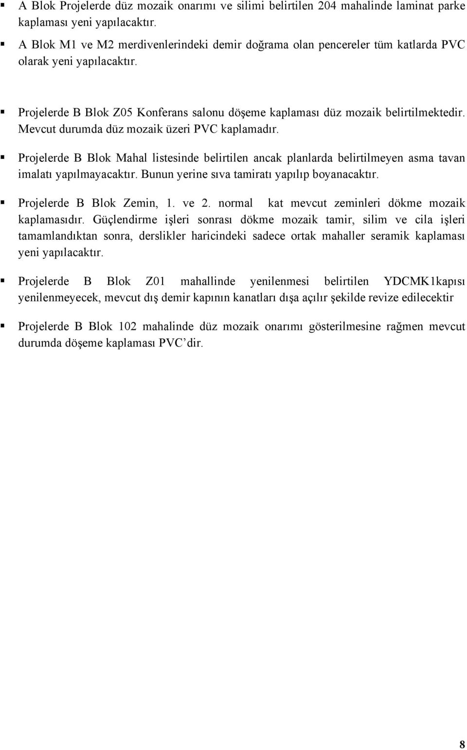 Mevcut durumda düz mozaik üzeri PVC kaplamadır. Projelerde B Blok Mahal listesinde belirtilen ancak planlarda belirtilmeyen asma tavan imalatı yapılmayacaktır.