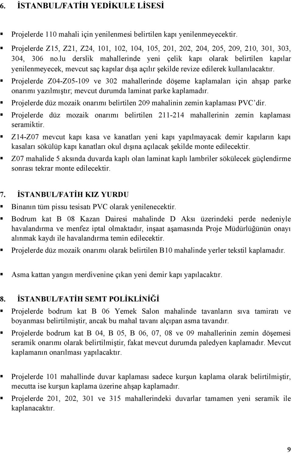 lu derslik mahallerinde yeni çelik kapı olarak belirtilen kapılar yenilenmeyecek, mevcut saç kapılar dışa açılır şekilde revize edilerek kullanılacaktır.