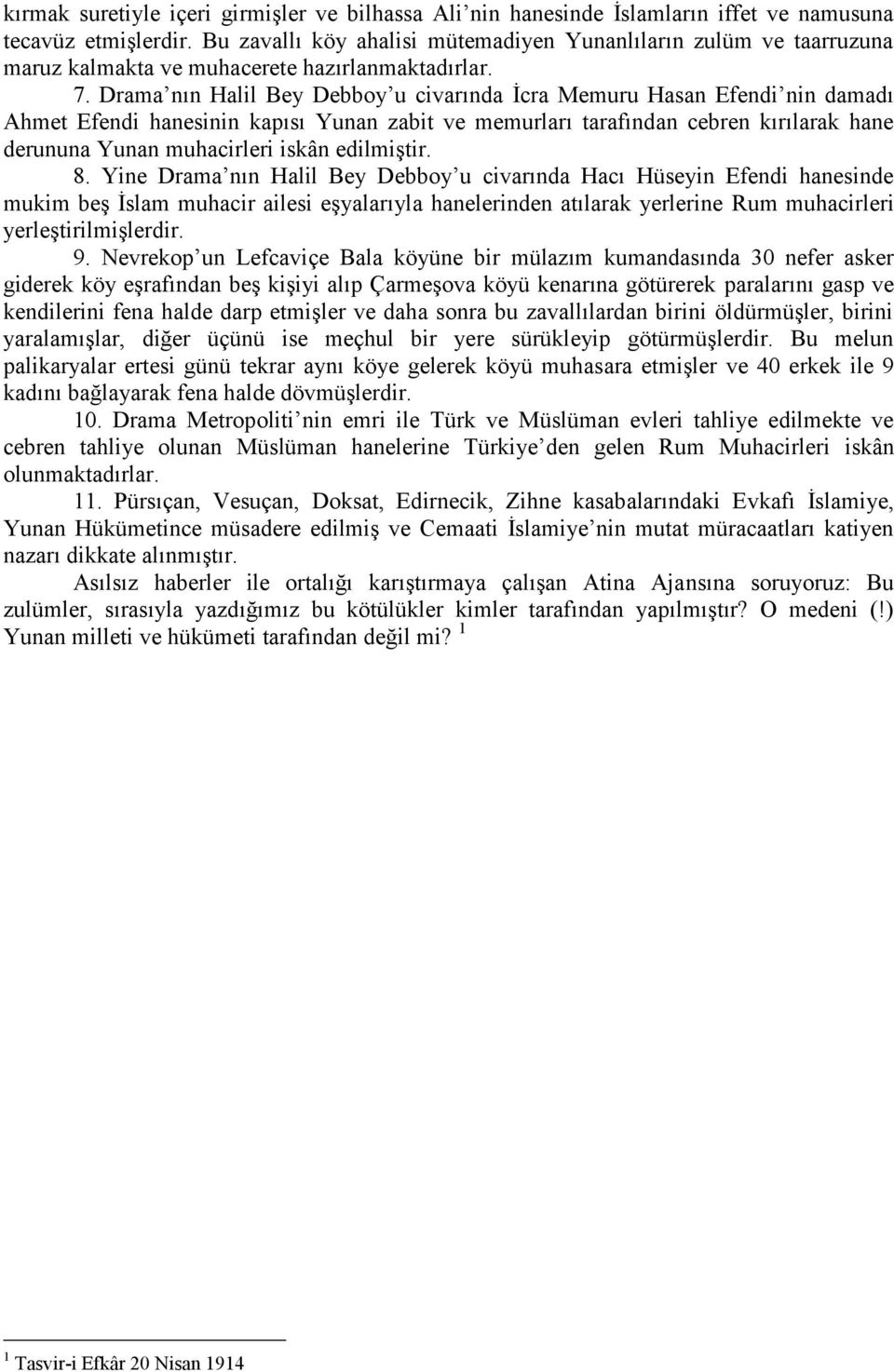 Drama nın Halil Bey Debboy u civarında İcra Memuru Hasan Efendi nin damadı Ahmet Efendi hanesinin kapısı Yunan zabit ve memurları tarafından cebren kırılarak hane derununa Yunan muhacirleri iskân