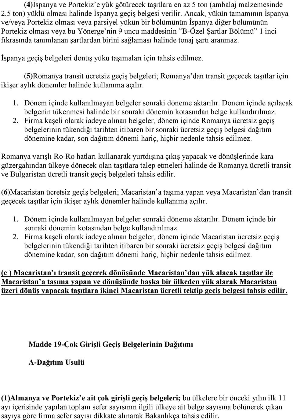 fıkrasında tanımlanan şartlardan birini sağlaması halinde tonaj şartı aranmaz. İspanya geçiş belgeleri dönüş yükü taşımaları için tahsis edilmez.