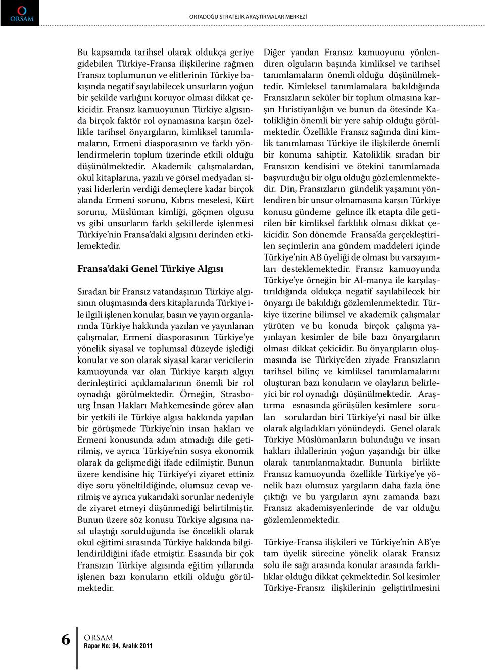 Fransız kamuoyunun Türkiye algısında birçok faktör rol oynamasına karşın özellikle tarihsel önyargıların, kimliksel tanımlamaların, Ermeni diasporasının ve farklı yönlendirmelerin toplum üzerinde