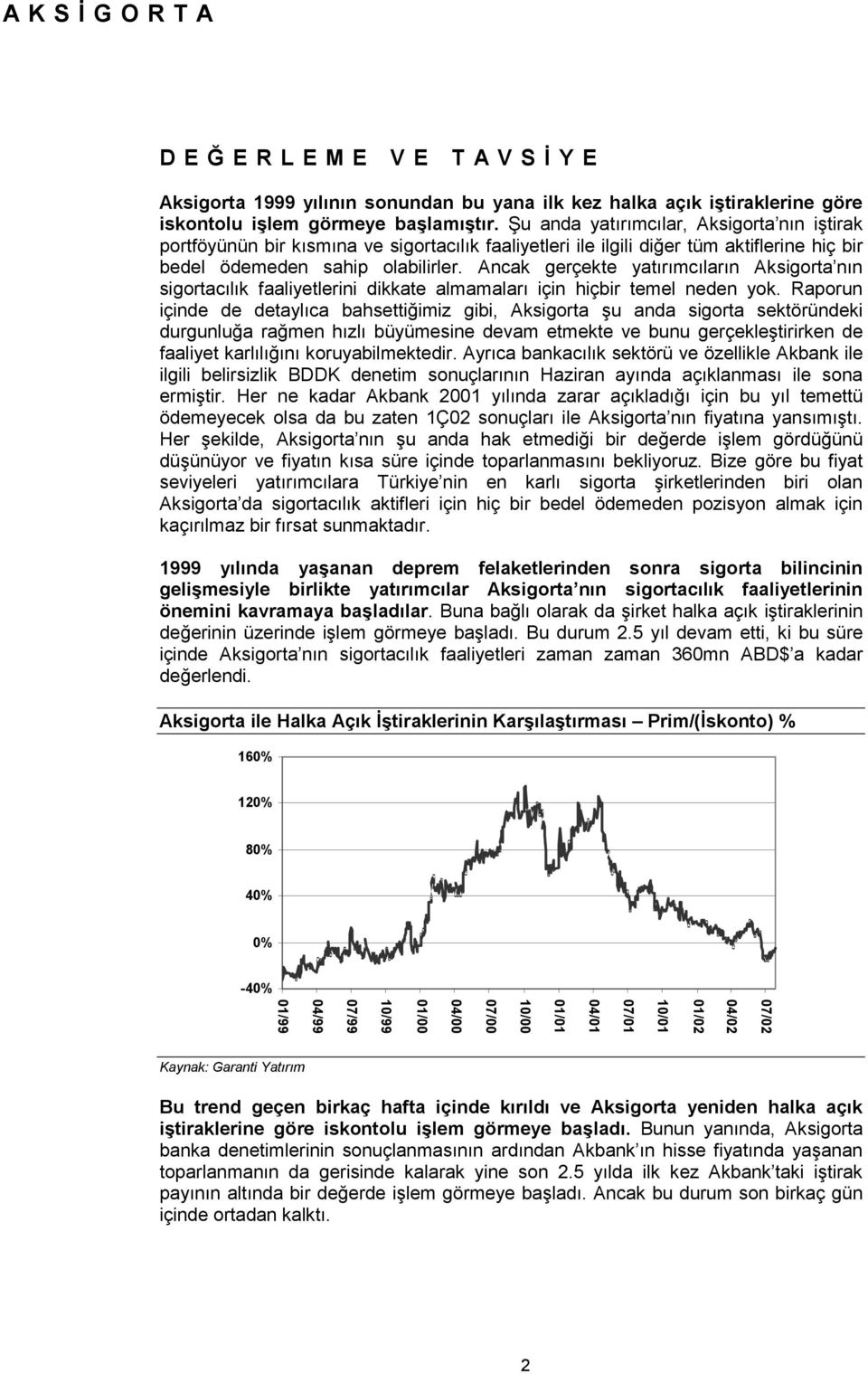 Ancak gerçekte yatırımcıların Aksigorta nın sigortacılık faaliyetlerini dikkate almamaları için hiçbir temel neden yok.