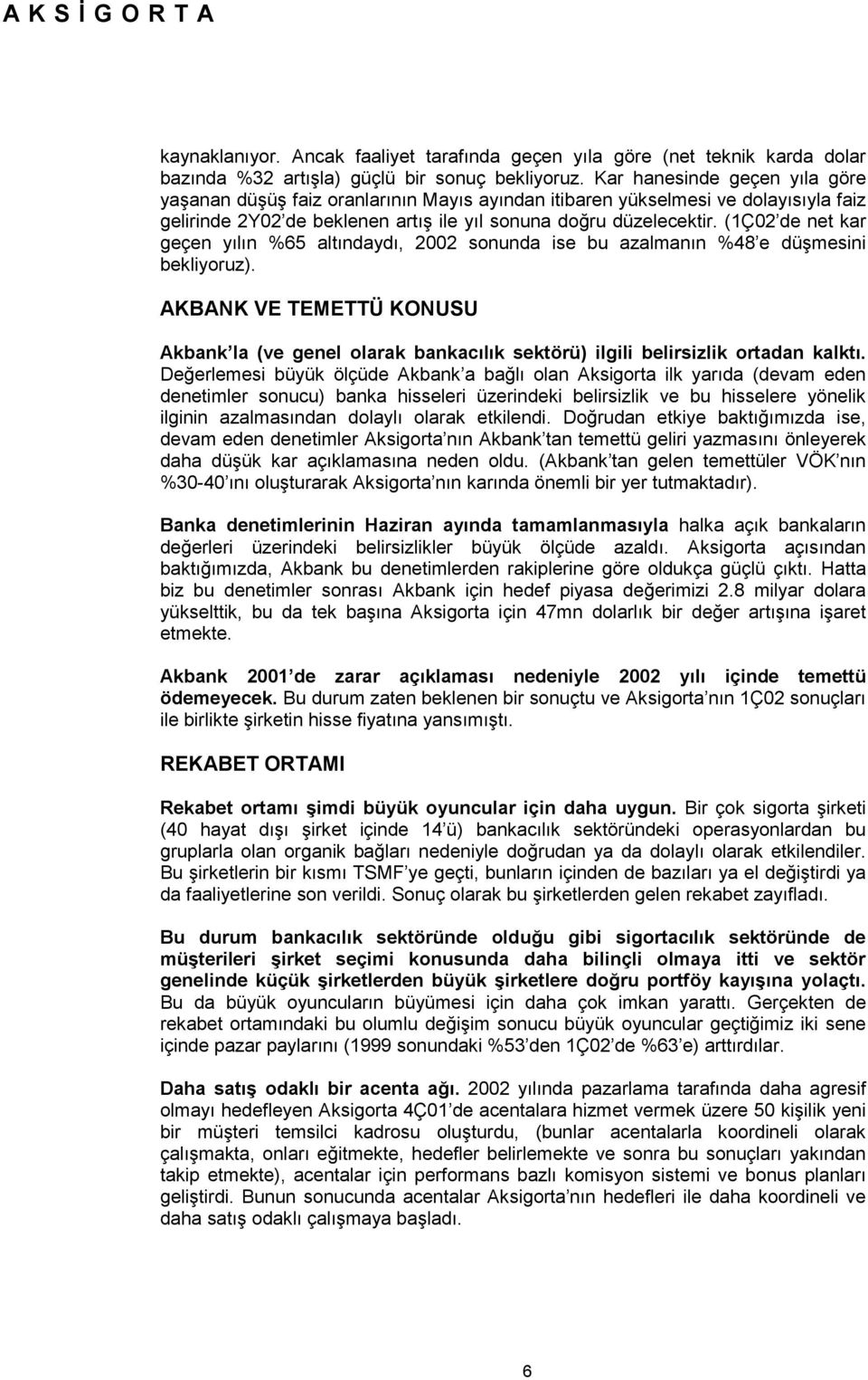 (1Ç02 de net kar geçen yılın %65 altındaydı, 2002 sonunda ise bu azalmanın %48 e düşmesini bekliyoruz).