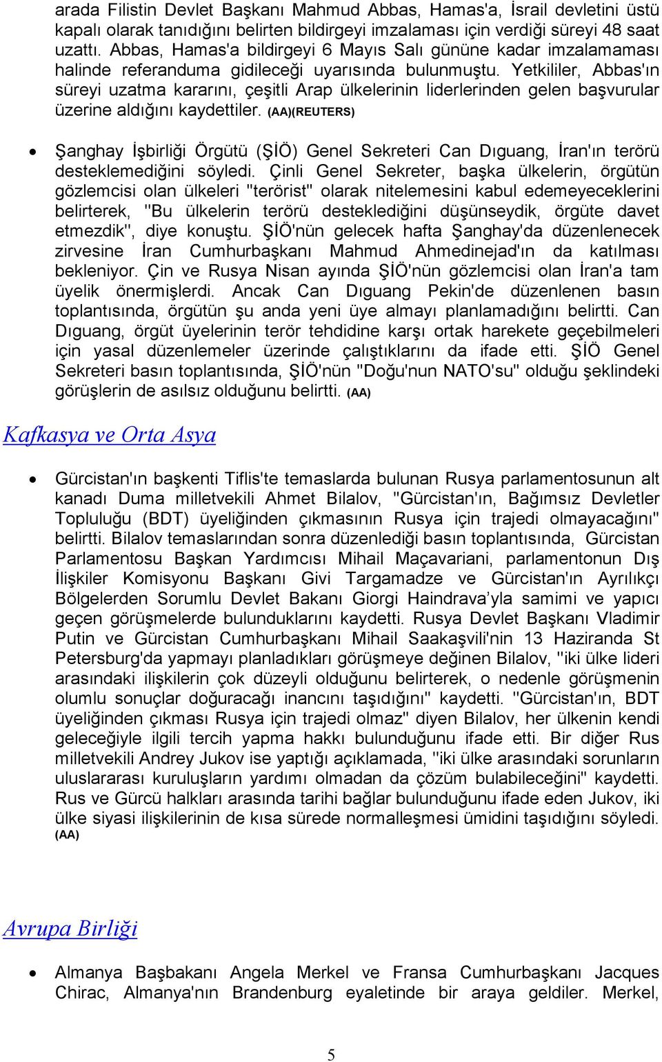 Yetkililer, Abbas'ın süreyi uzatma kararını, çeşitli Arap ülkelerinin liderlerinden gelen başvurular üzerine aldığını kaydettiler.