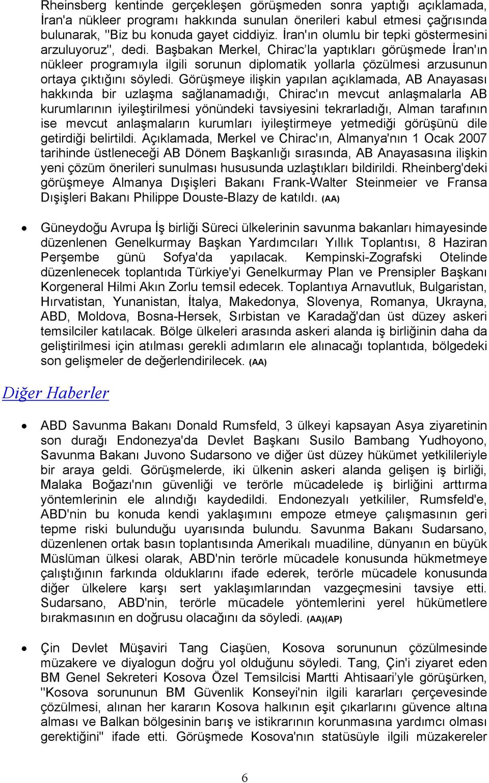 Başbakan Merkel, Chirac la yaptıkları görüşmede Đran'ın nükleer programıyla ilgili sorunun diplomatik yollarla çözülmesi arzusunun ortaya çıktığını söyledi.