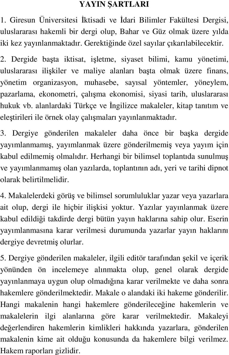 Dergide başta iktisat, işletme, siyaset bilimi, kamu yönetimi, uluslararası ilişkiler ve maliye alanları başta olmak üzere finans, yönetim organizasyon, muhasebe, sayısal yöntemler, yöneylem,