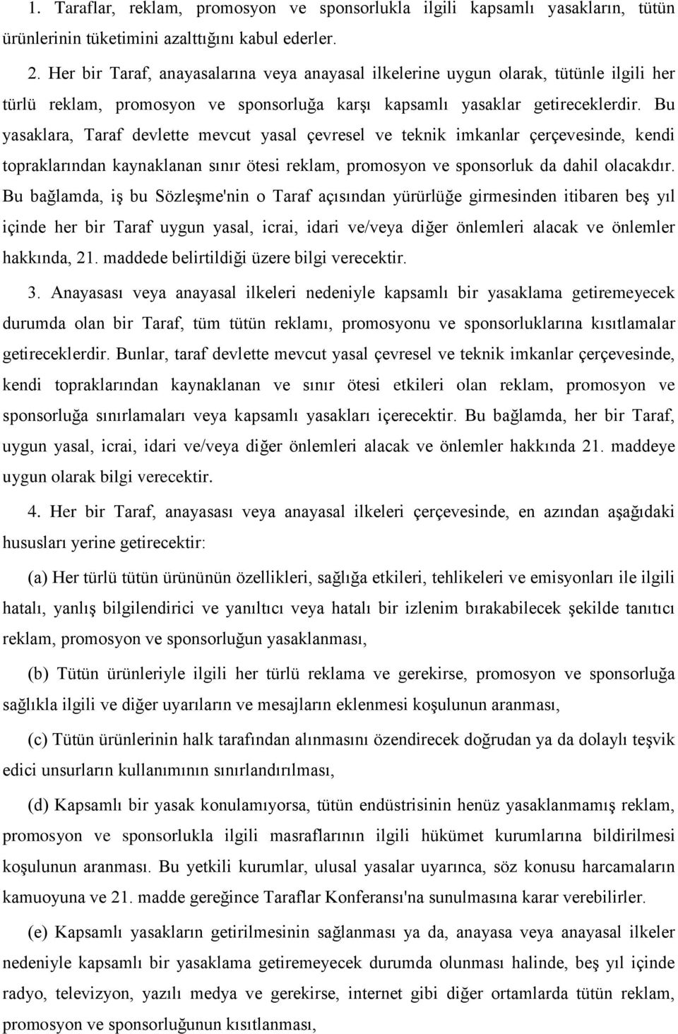 Bu yasaklara, Taraf devlette mevcut yasal çevresel ve teknik imkanlar çerçevesinde, kendi topraklarından kaynaklanan sınır ötesi reklam, promosyon ve sponsorluk da dahil olacakdır.