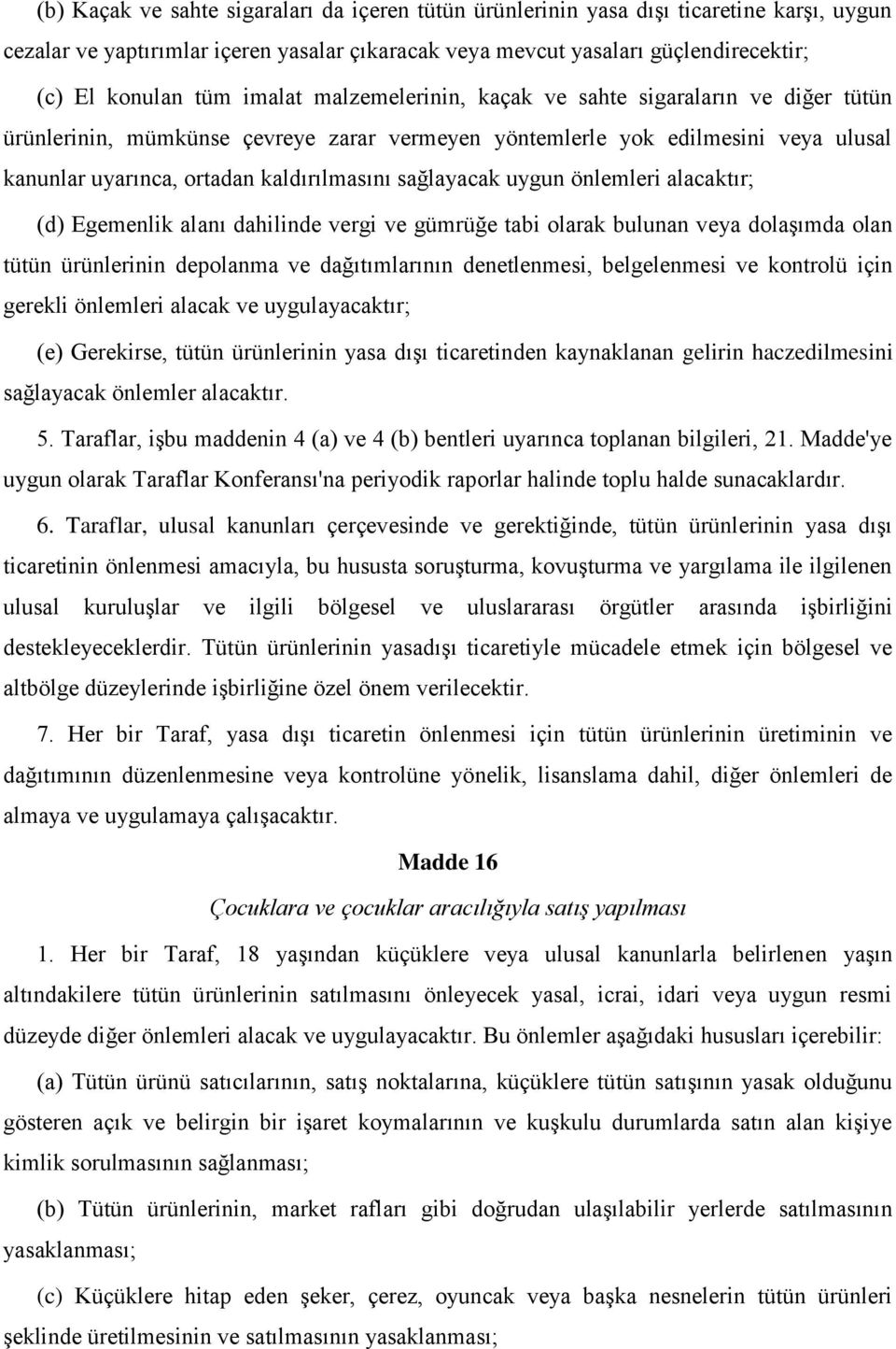 sağlayacak uygun önlemleri alacaktır; (d) Egemenlik alanı dahilinde vergi ve gümrüğe tabi olarak bulunan veya dolaşımda olan tütün ürünlerinin depolanma ve dağıtımlarının denetlenmesi, belgelenmesi