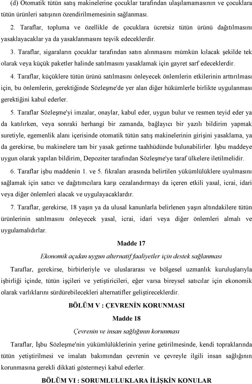 Taraflar, sigaraların çocuklar tarafından satın alınmasını mümkün kılacak şekilde tek olarak veya küçük paketler halinde satılmasını yasaklamak için gayret sarf edeceklerdir. 4.