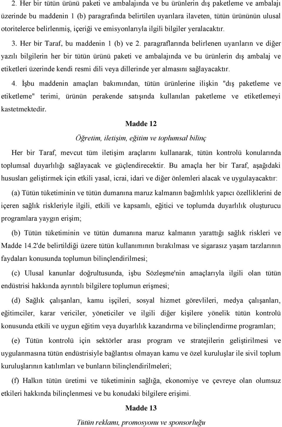 paragraflarında belirlenen uyarıların ve diğer yazılı bilgilerin her bir tütün ürünü paketi ve ambalajında ve bu ürünlerin dış ambalaj ve etiketleri üzerinde kendi resmi dili veya dillerinde yer