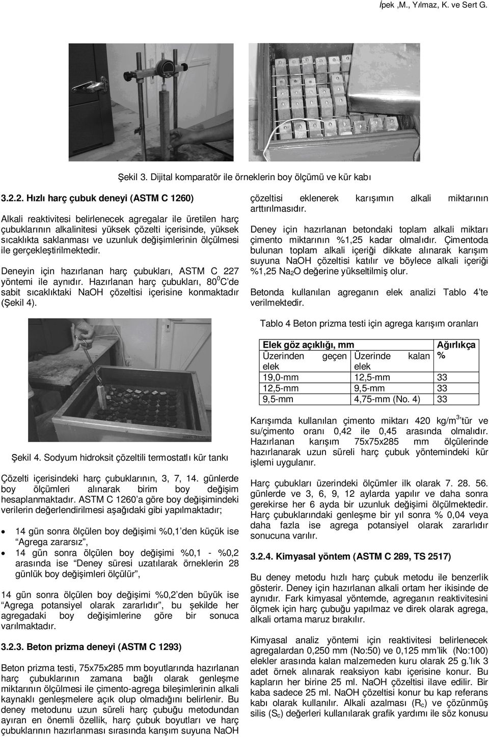 imlerinin ölçülmesi ile gerçekle tirilmektedir. Deneyin için haz rlanan harç çubuklar, ASTM C 227 yöntemi ile ayn r.