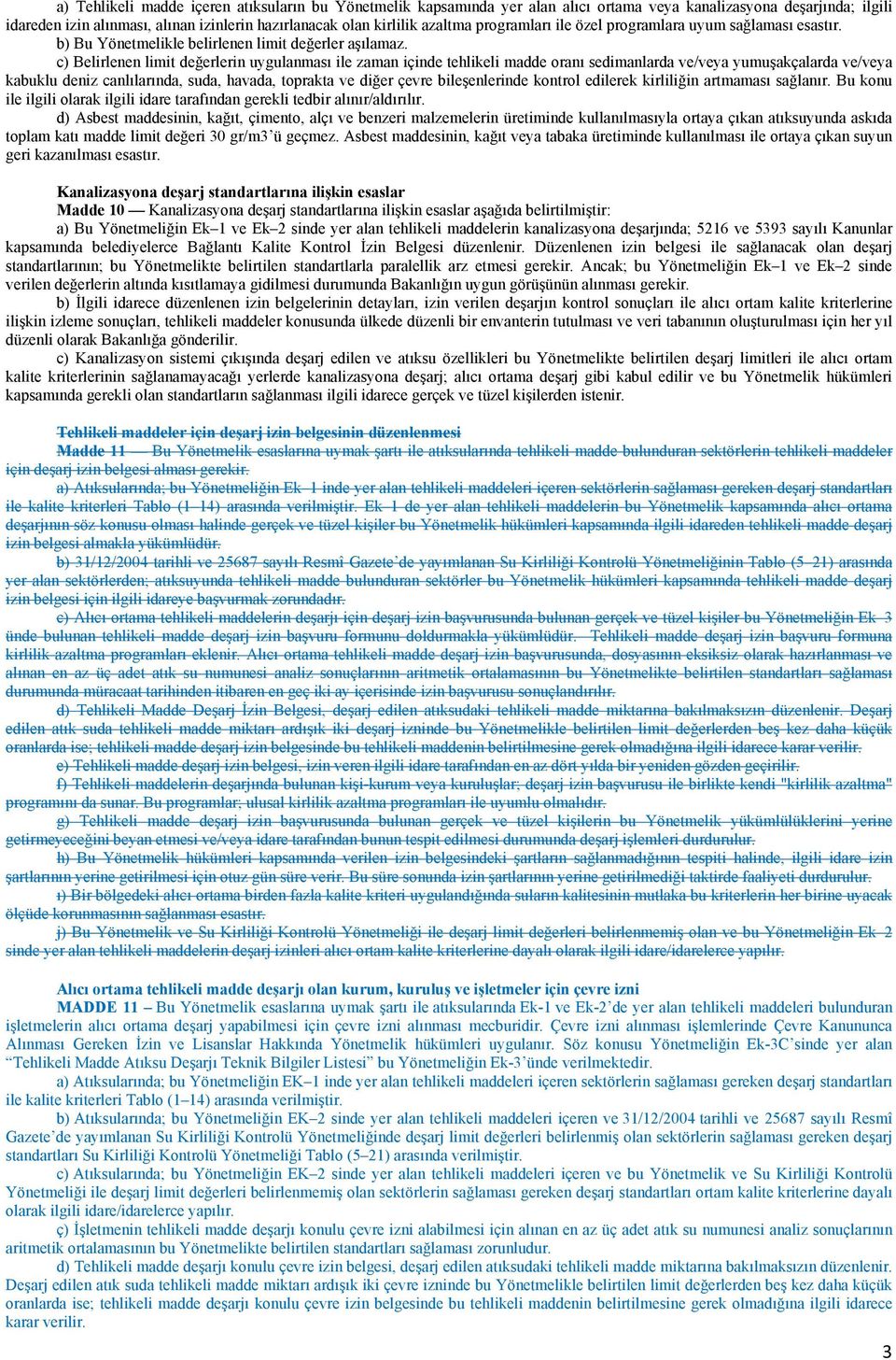 c) Belirlenen limit değerlerin uygulanması ile zaman içinde tehlikeli madde oranı sedimanlarda ve/veya yumuşakçalarda ve/veya kabuklu deniz canlılarında, suda, havada, toprakta ve diğer çevre