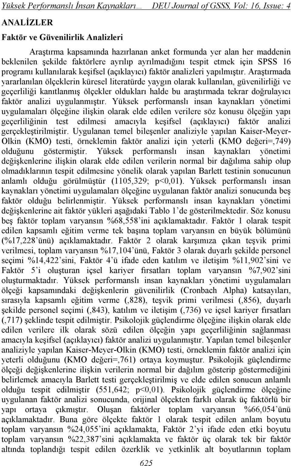 Araştırmada yararlanılan ölçeklerin küresel literatürde yaygın olarak kullanılan, güvenilirliği ve geçerliliği kanıtlanmış ölçekler oldukları halde bu araştırmada tekrar doğrulayıcı faktör analizi