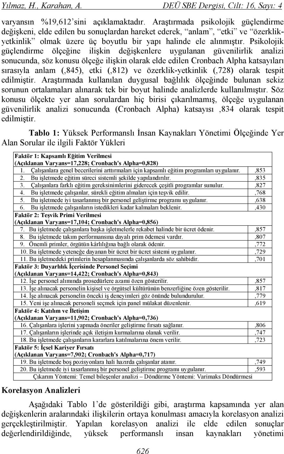 Psikolojik güçlendirme ölçeğine ilişkin değişkenlere uygulanan güvenilirlik analizi sonucunda, söz konusu ölçeğe ilişkin olarak elde edilen Cronbach Alpha katsayıları sırasıyla anlam (,845), etki