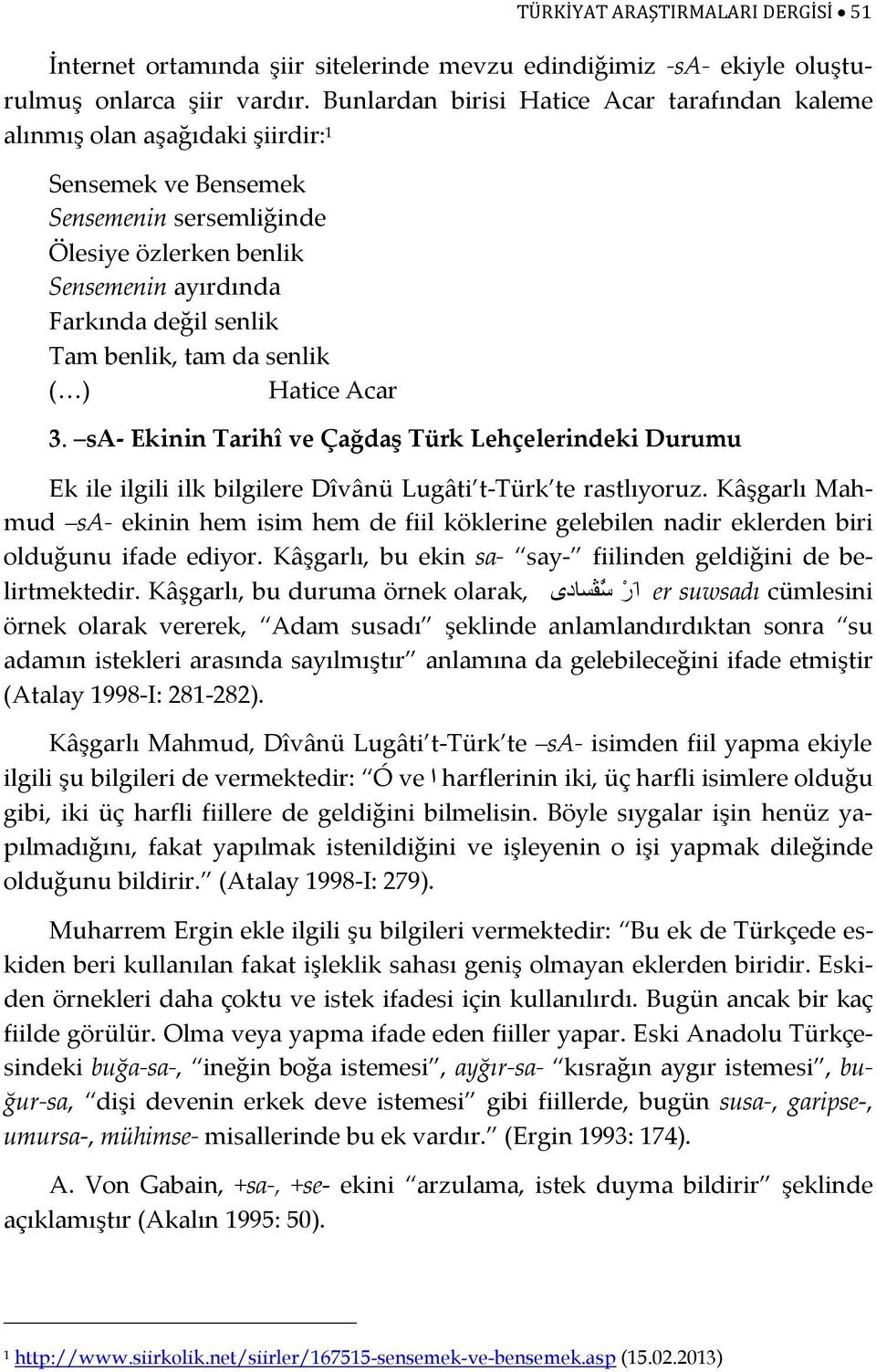 benlik, tam da senlik ( ) Hatice Acar 3. sa- Ekinin Tarihî ve Çağdaş Türk Lehçelerindeki Durumu Ek ile ilgili ilk bilgilere Dîvânü Lugâti t-türk te rastlıyoruz.