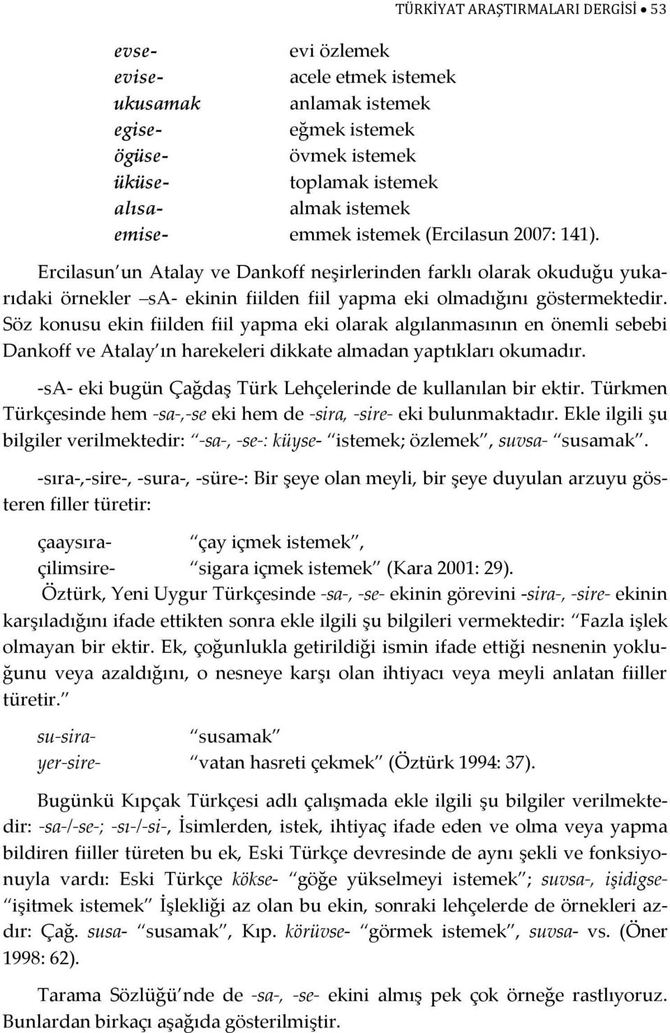 Söz konusu ekin fiilden fiil yapma eki olarak algılanmasının en önemli sebebi Dankoff ve Atalay ın harekeleri dikkate almadan yaptıkları okumadır.