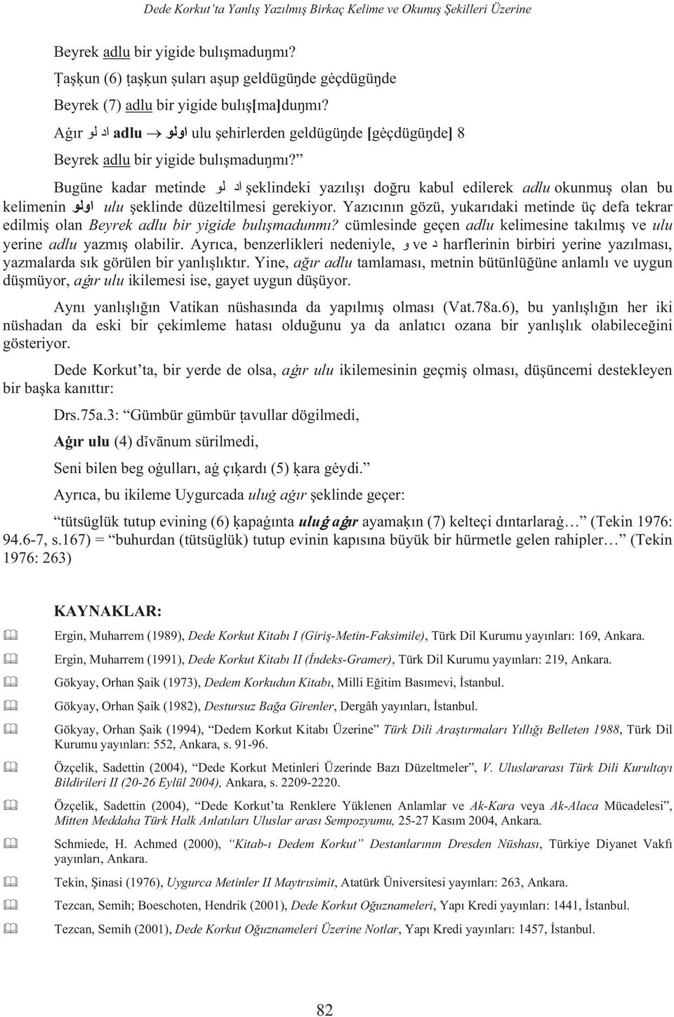 Yazcnn gözü, yukardaki metinde üç defa tekrar edilmi olan Beyrek adlu bir yigide bulmadunm? cümlesinde geçen adlu kelimesine taklm ve ulu yerine adlu yazm olabilir.