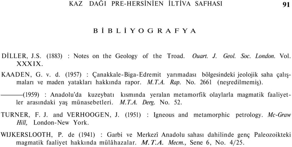 (1959) : Anadolu'da kuzeybatı kısmında yeralan metamorfik olaylarla magmatik faaliyetler arasındaki yaş münasebetleri. M.T.A. Derg. No. 52. TURNER, F. J. and VERHOOGEN, J.