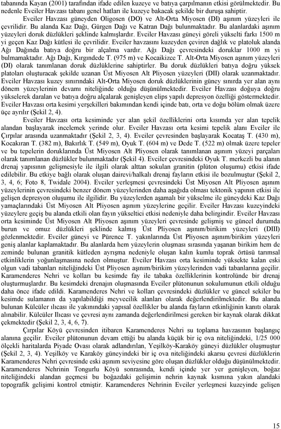 Bu alanlardaki aşınım yüzeyleri doruk düzlükleri şeklinde kalmışlardır. Evciler Havzası güneyi göreli yükselti farkı 1500 m yi geçen Kaz Dağı kütlesi ile çevrilidir.