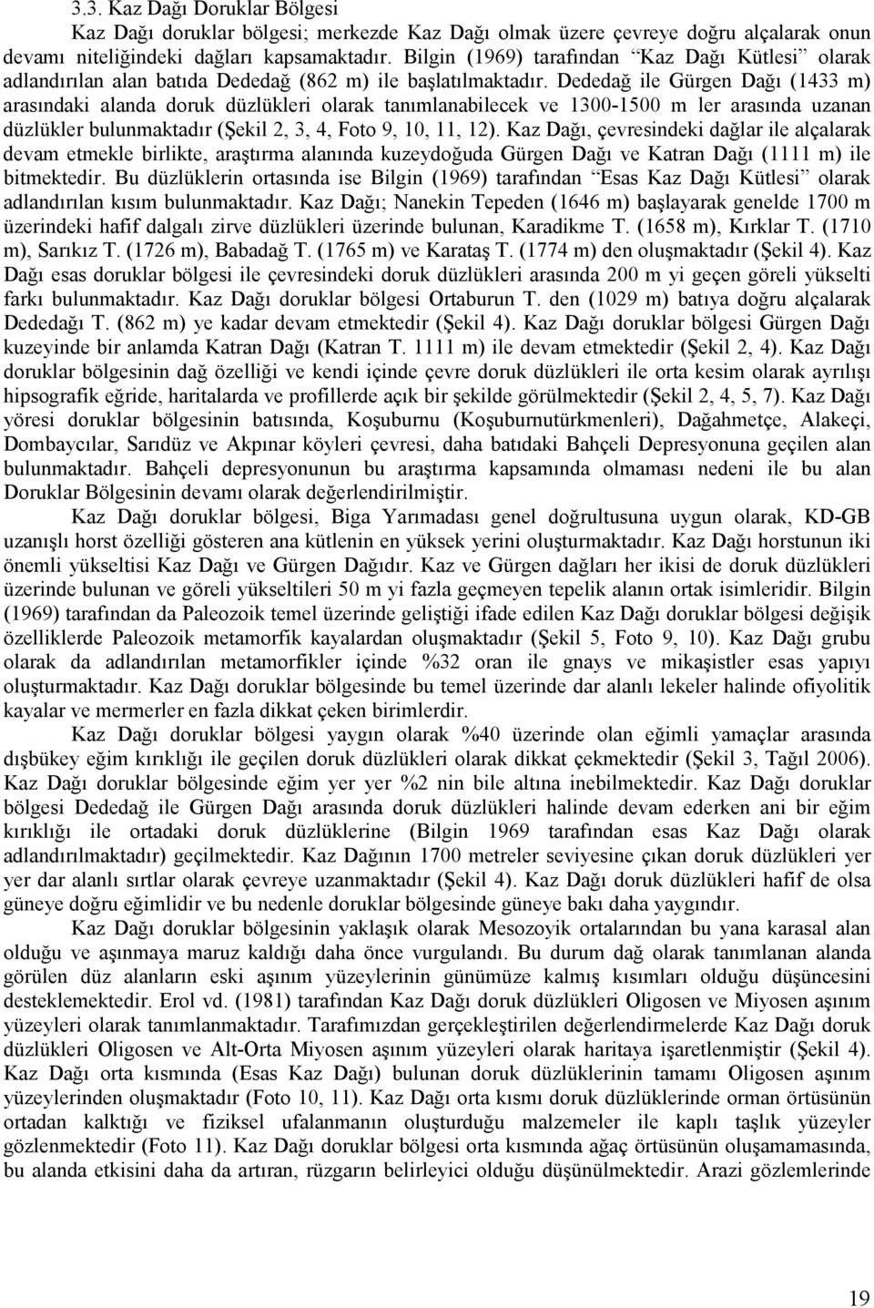 Dededağ ile Gürgen Dağı (1433 m) arasındaki alanda doruk düzlükleri olarak tanımlanabilecek ve 1300-1500 m ler arasında uzanan düzlükler bulunmaktadır (Şekil 2, 3, 4, Foto 9, 10, 11, 12).