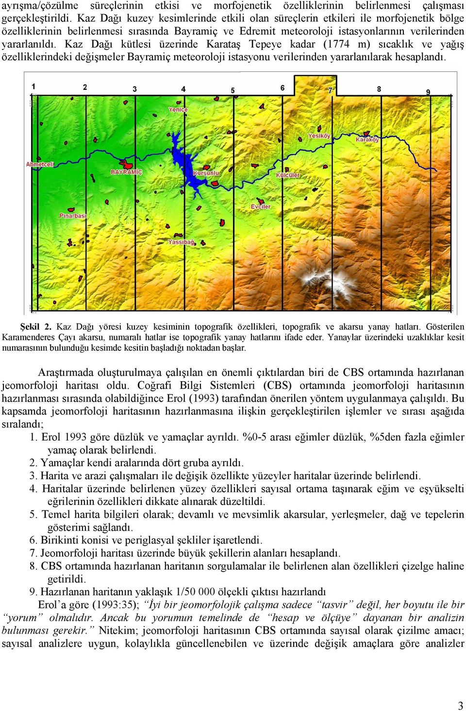 Kaz Dağı kütlesi üzerinde Karataş Tepeye kadar (1774 m) sıcaklık ve yağış özelliklerindeki değişmeler Bayramiç meteoroloji istasyonu verilerinden yararlanılarak hesaplandı. Şekil 2.