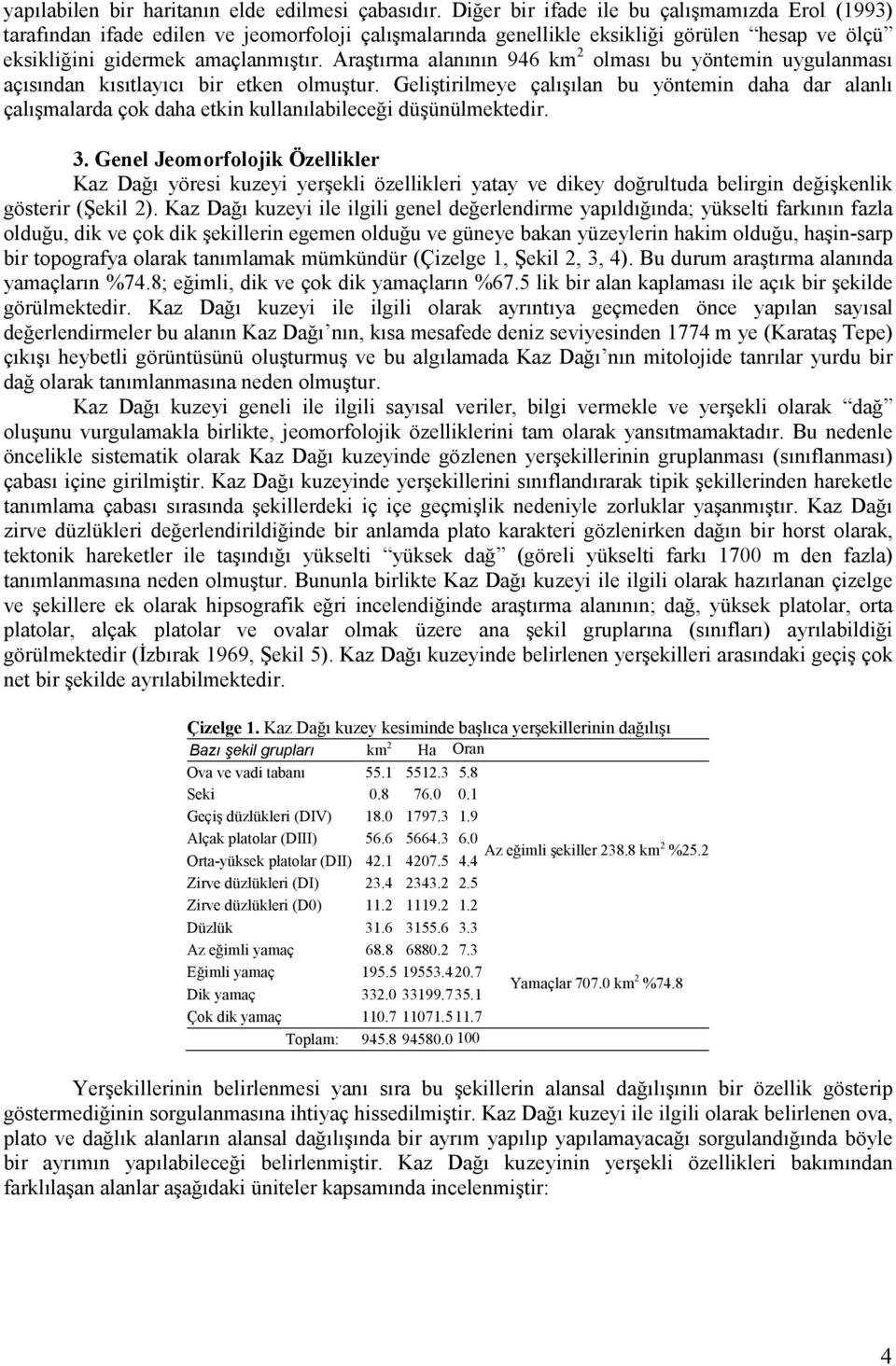 Araştırma alanının 946 km 2 olması bu yöntemin uygulanması açısından kısıtlayıcı bir etken olmuştur.