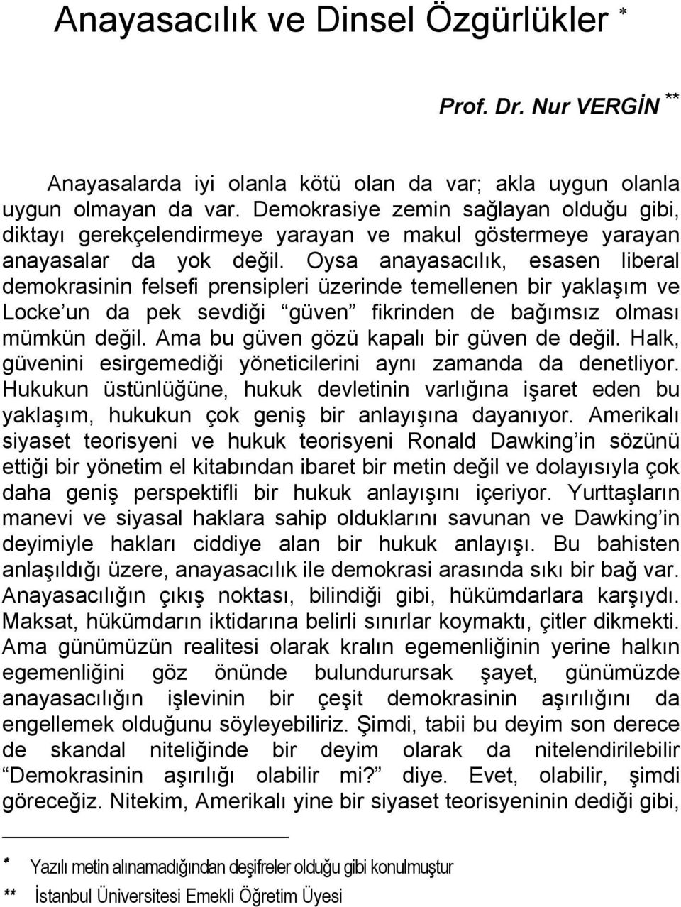 Oysa anayasacılık, esasen liberal demokrasinin felsefi prensipleri üzerinde temellenen bir yaklaşım ve Locke un da pek sevdiği güven fikrinden de bağımsız olması mümkün değil.