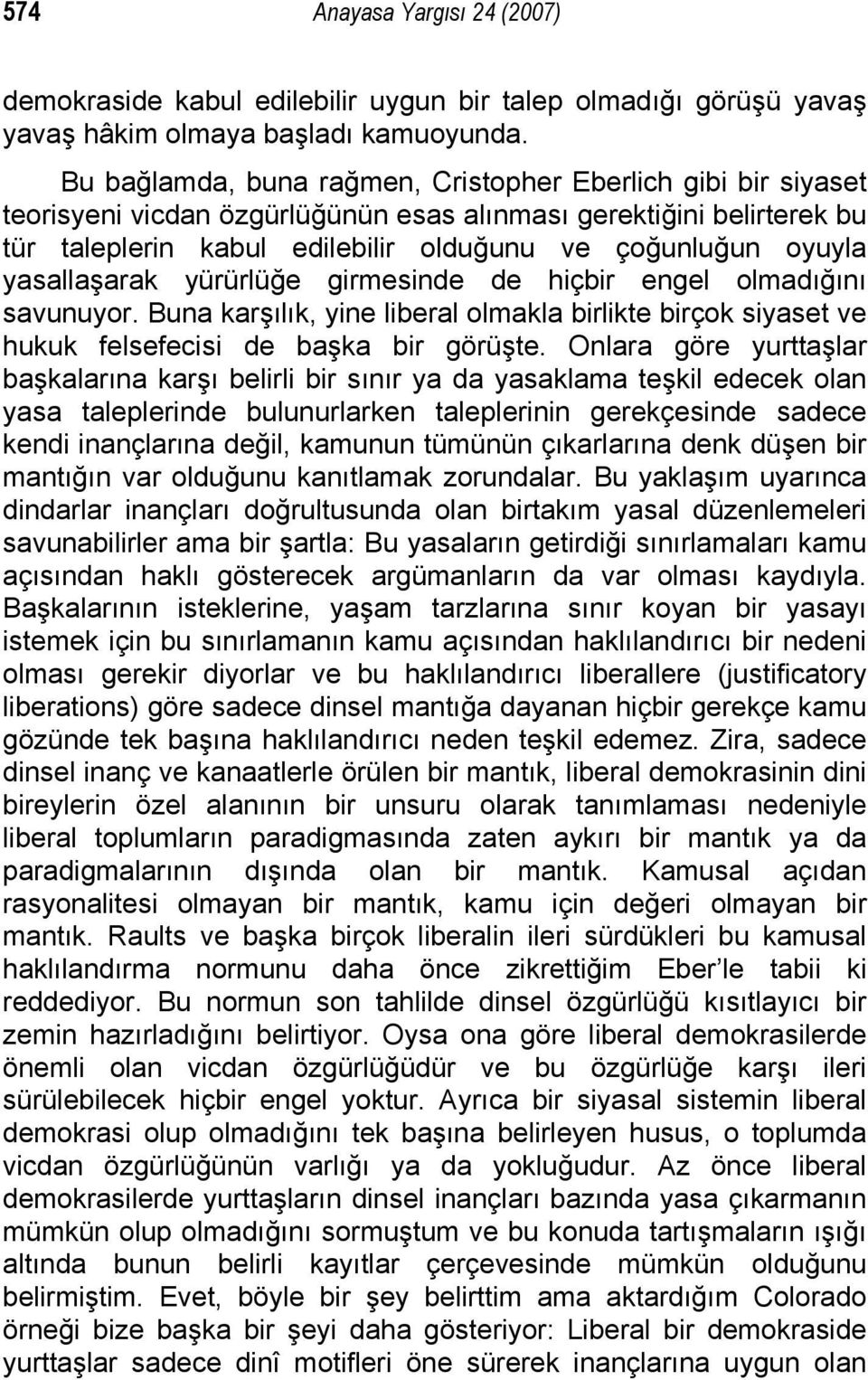 yasallaşarak yürürlüğe girmesinde de hiçbir engel olmadığını savunuyor. Buna karşılık, yine liberal olmakla birlikte birçok siyaset ve hukuk felsefecisi de başka bir görüşte.